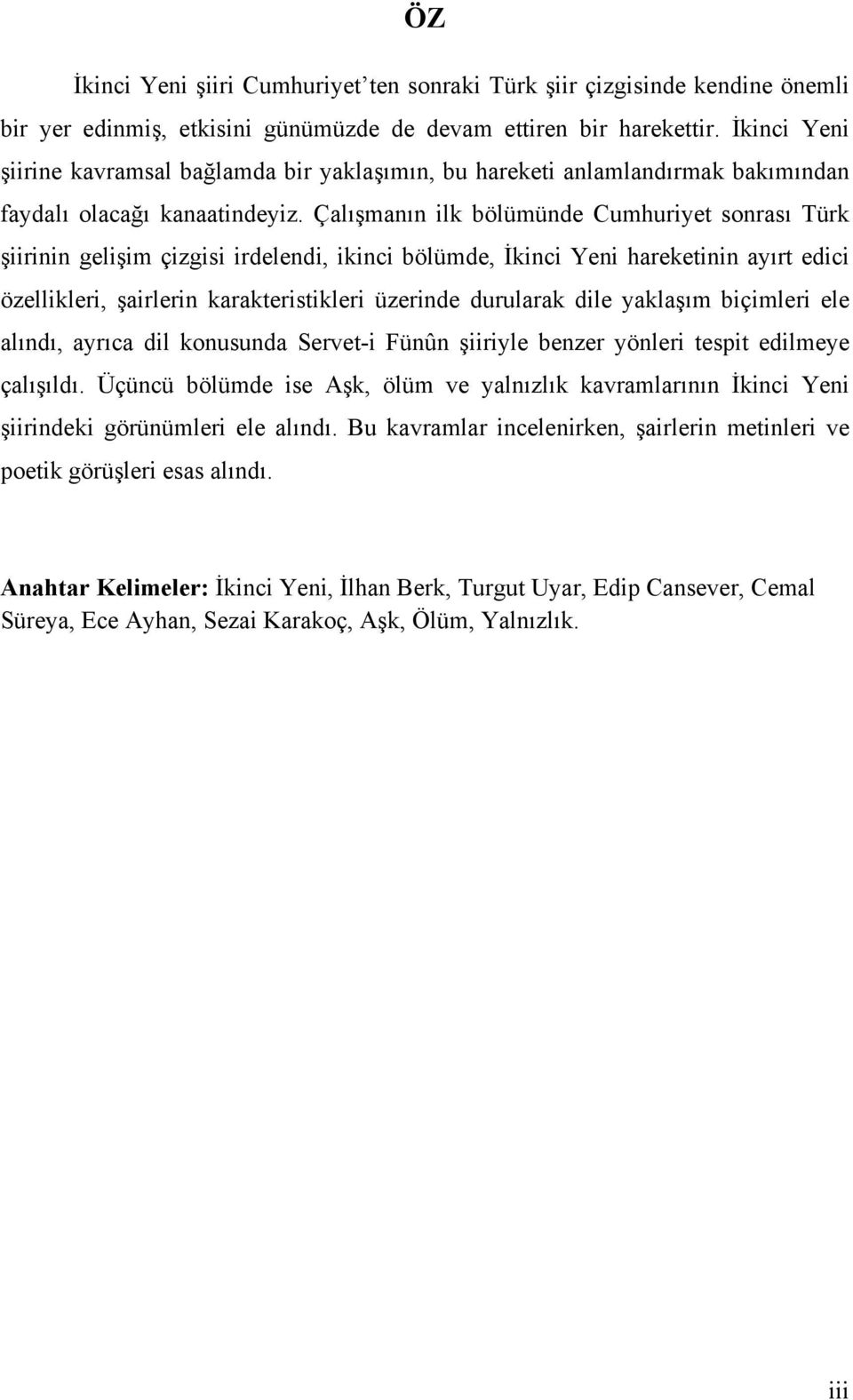 Çalışmanın ilk bölümünde Cumhuriyet sonrası Türk şiirinin gelişim çizgisi irdelendi, ikinci bölümde, İkinci Yeni hareketinin ayırt edici özellikleri, şairlerin karakteristikleri üzerinde durularak