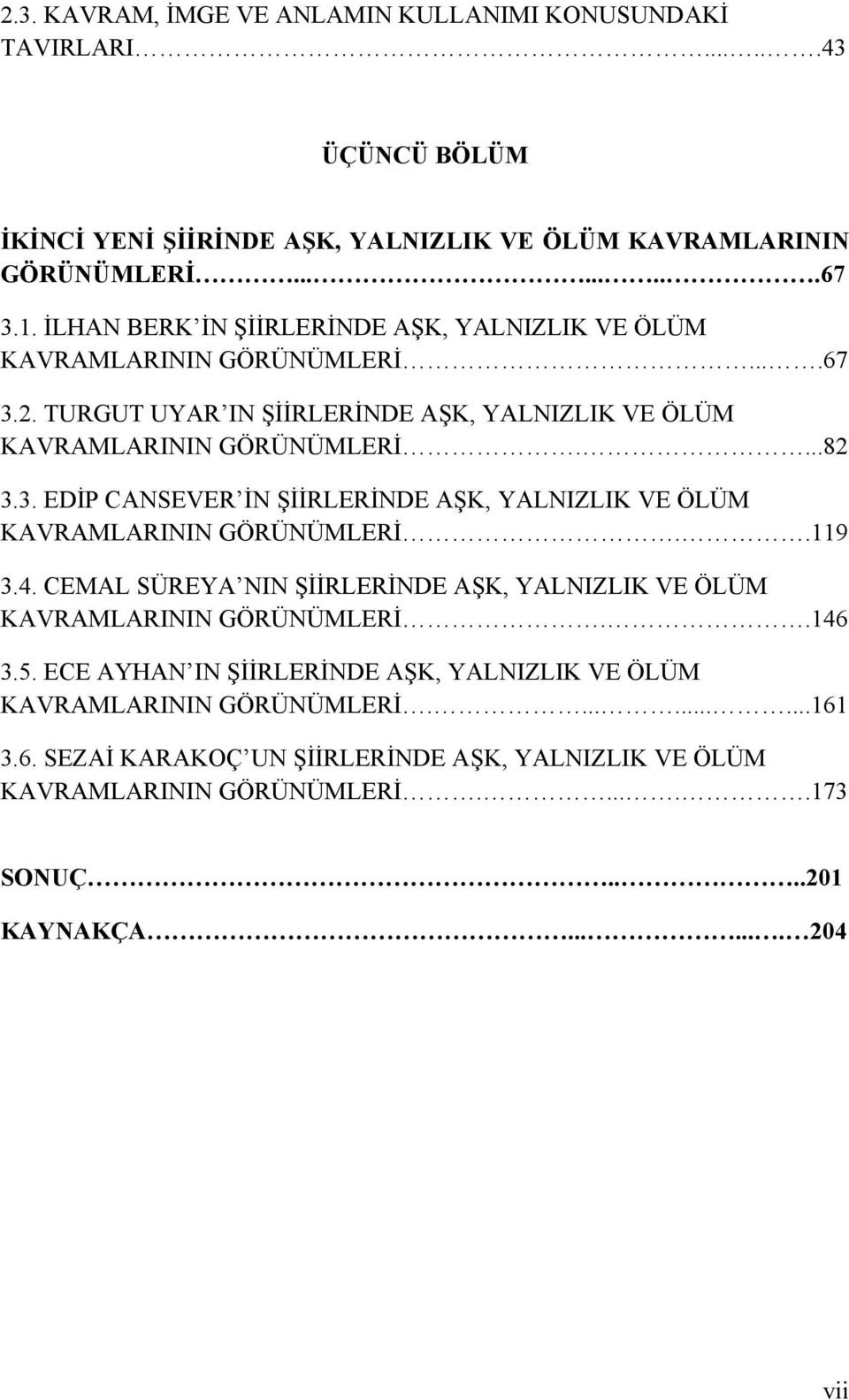 .119 3.4. CEMAL SÜREYA NIN ŞİİRLERİNDE AŞK, YALNIZLIK VE ÖLÜM KAVRAMLARININ GÖRÜNÜMLERİ..146 3.5. ECE AYHAN IN ŞİİRLERİNDE AŞK, YALNIZLIK VE ÖLÜM KAVRAMLARININ GÖRÜNÜMLERİ..........161 3.