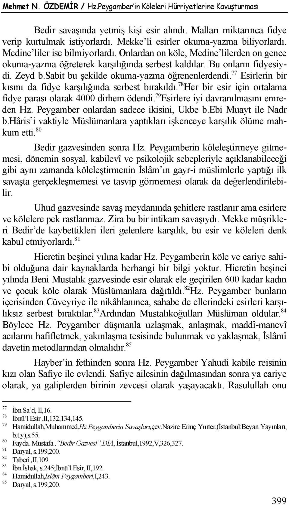 Zeyd b.sabit bu şekilde okuma-yazma öğrenenlerdendi. 77 Esirlerin bir kısmı da fidye karşılığında serbest bırakıldı. 78 Her bir esir için ortalama fidye parası olarak 4000 dirhem ödendi.