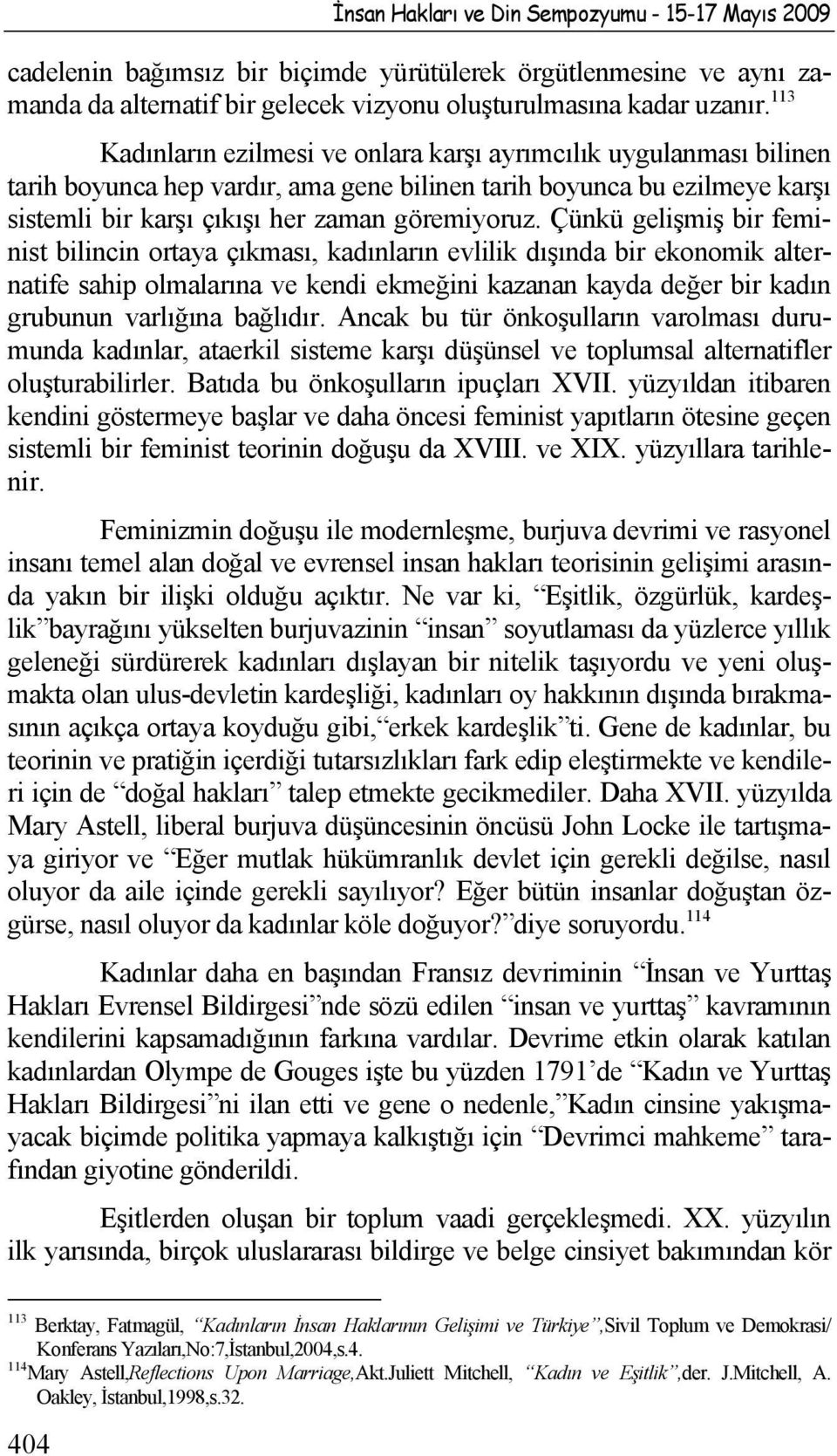 Çünkü gelişmiş bir feminist bilincin ortaya çıkması, kadınların evlilik dışında bir ekonomik alternatife sahip olmalarına ve kendi ekmeğini kazanan kayda değer bir kadın grubunun varlığına bağlıdır.