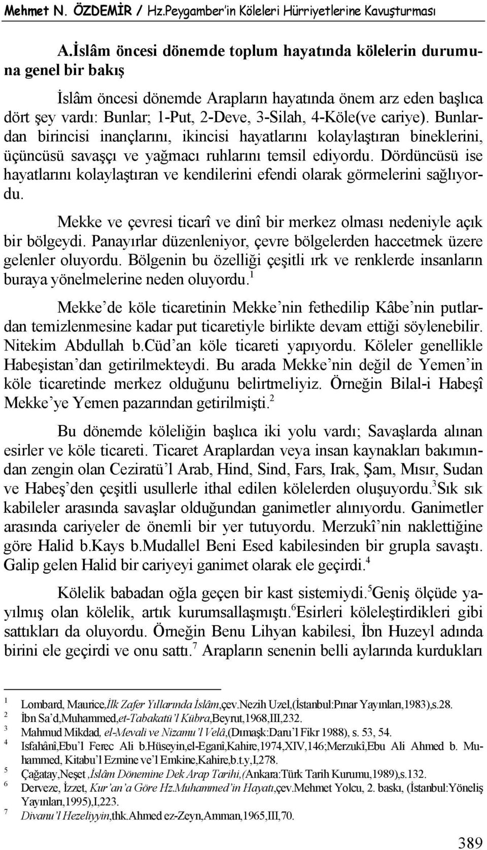 cariye). Bunlardan birincisi inançlarını, ikincisi hayatlarını kolaylaştıran bineklerini, üçüncüsü savaşçı ve yağmacı ruhlarını temsil ediyordu.