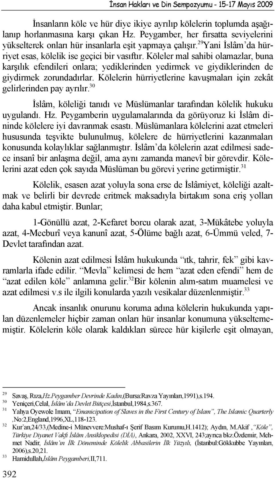 Köleler mal sahibi olamazlar, buna karşılık efendileri onlara; yediklerinden yedirmek ve giydiklerinden de giydirmek zorundadırlar.