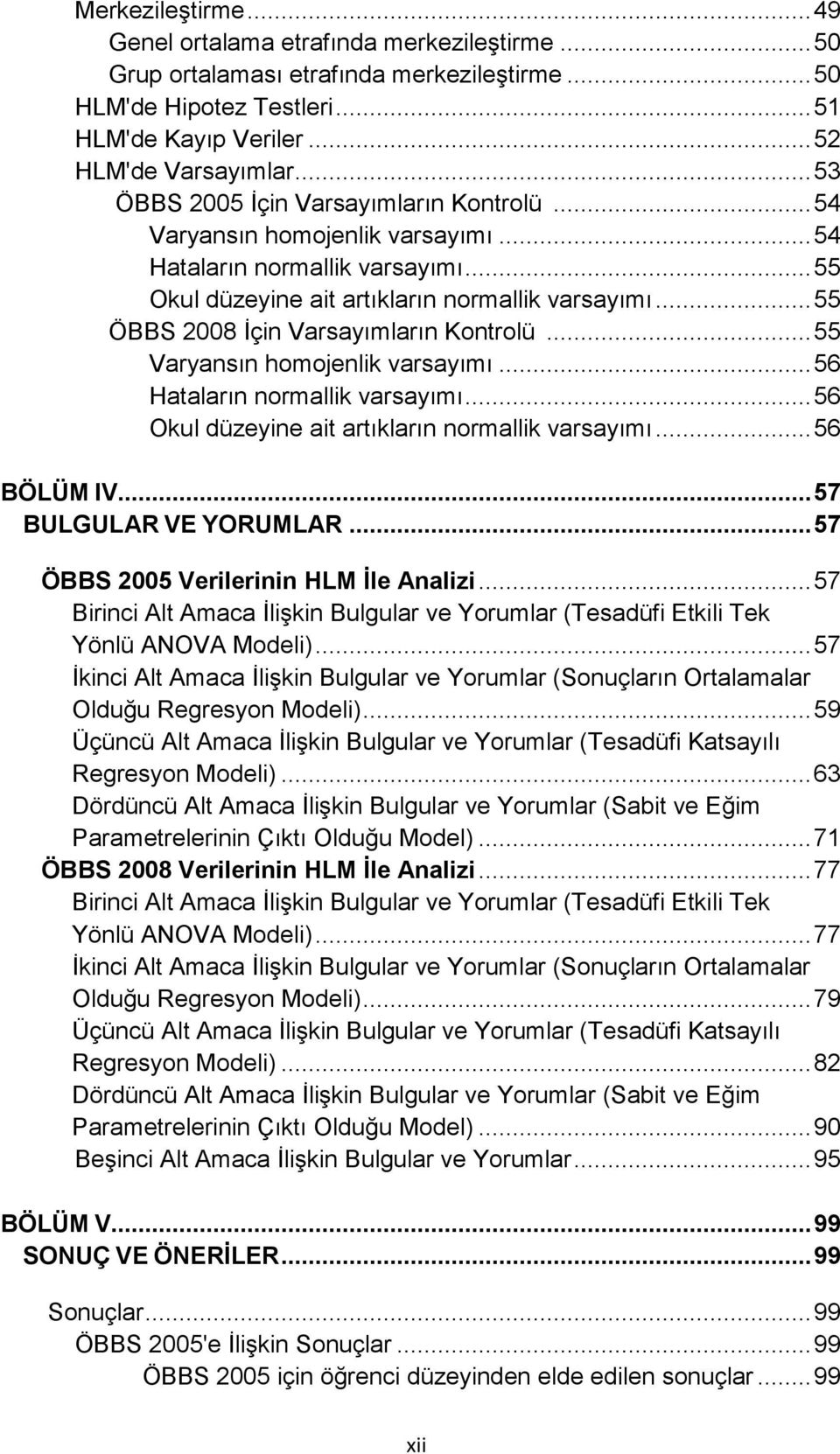 .. 55 ÖBBS 2008 İçin Varsayımların Kontrolü... 55 Varyansın homojenlik varsayımı... 56 Hataların normallik varsayımı... 56 Okul düzeyine ait artıkların normallik varsayımı... 56 BÖLÜM IV.