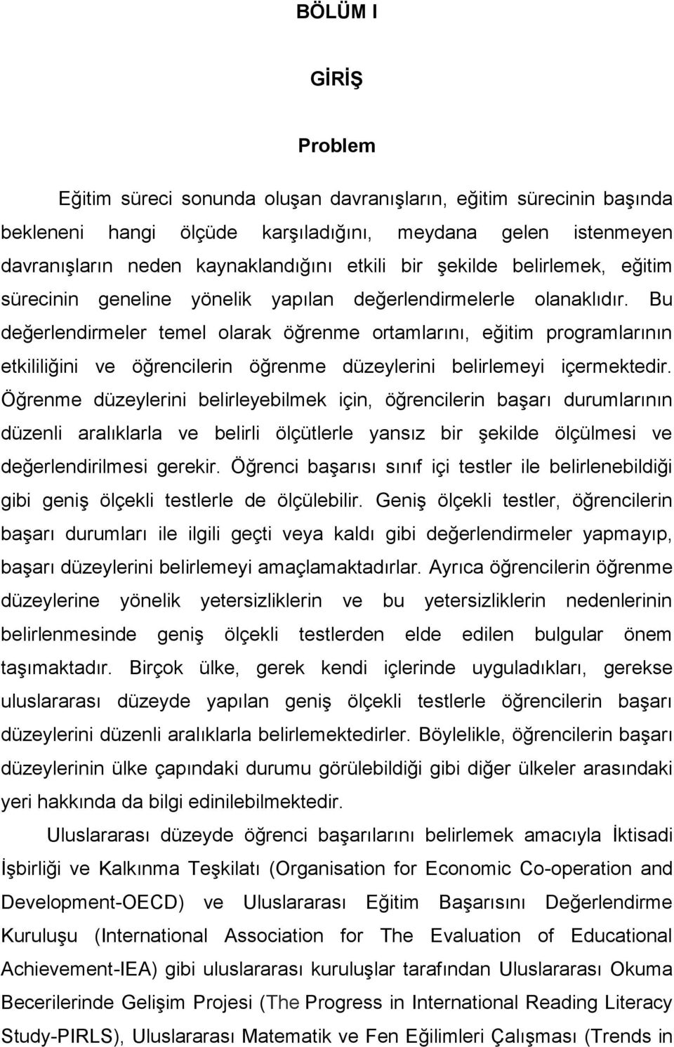 Bu değerlendirmeler temel olarak öğrenme ortamlarını, eğitim programlarının etkililiğini ve öğrencilerin öğrenme düzeylerini belirlemeyi içermektedir.