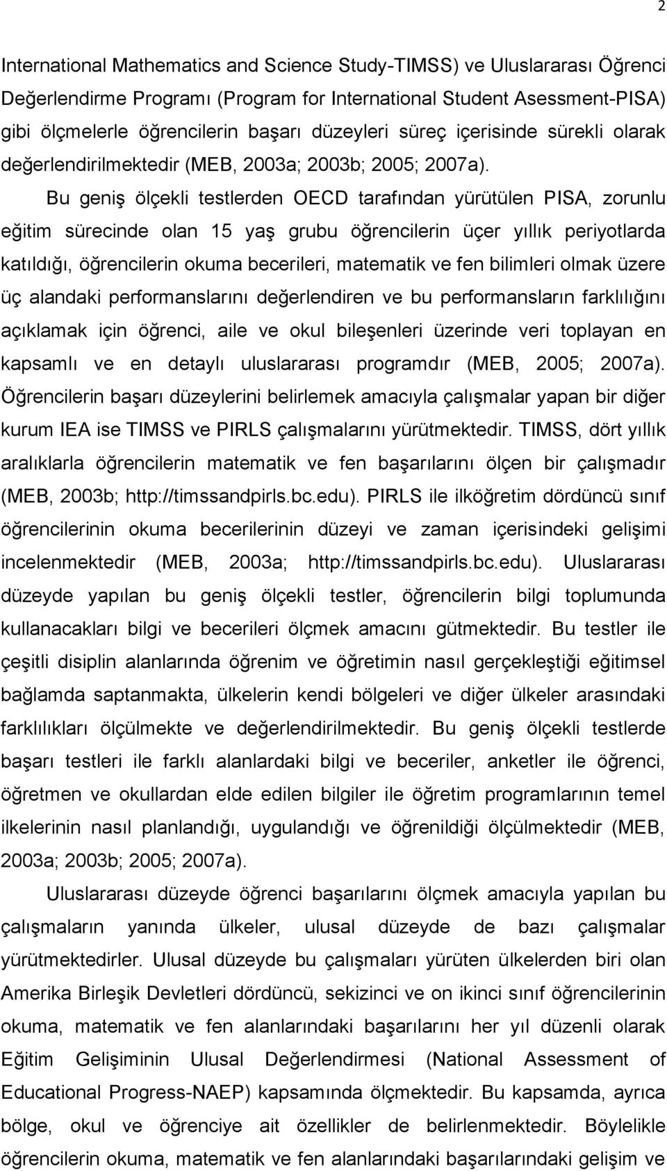 Bu geniş ölçekli testlerden OECD tarafından yürütülen PISA, zorunlu eğitim sürecinde olan 15 yaş grubu öğrencilerin üçer yıllık periyotlarda katıldığı, öğrencilerin okuma becerileri, matematik ve fen