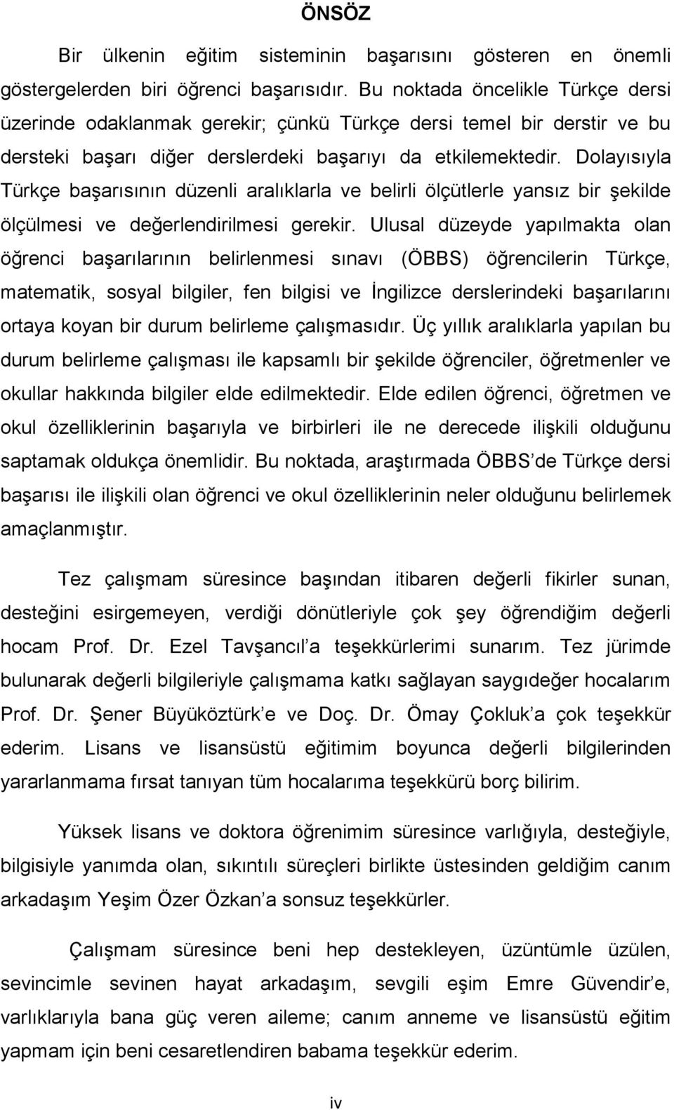 Dolayısıyla Türkçe başarısının düzenli aralıklarla ve belirli ölçütlerle yansız bir şekilde ölçülmesi ve değerlendirilmesi gerekir.