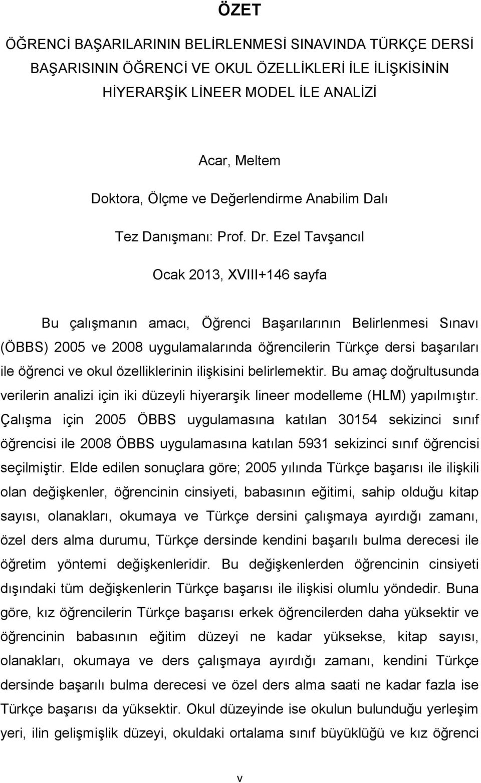 Ezel Tavşancıl Ocak 2013, XVIII+146 sayfa Bu çalışmanın amacı, Öğrenci Başarılarının Belirlenmesi Sınavı (ÖBBS) 2005 ve 2008 uygulamalarında öğrencilerin Türkçe dersi başarıları ile öğrenci ve okul