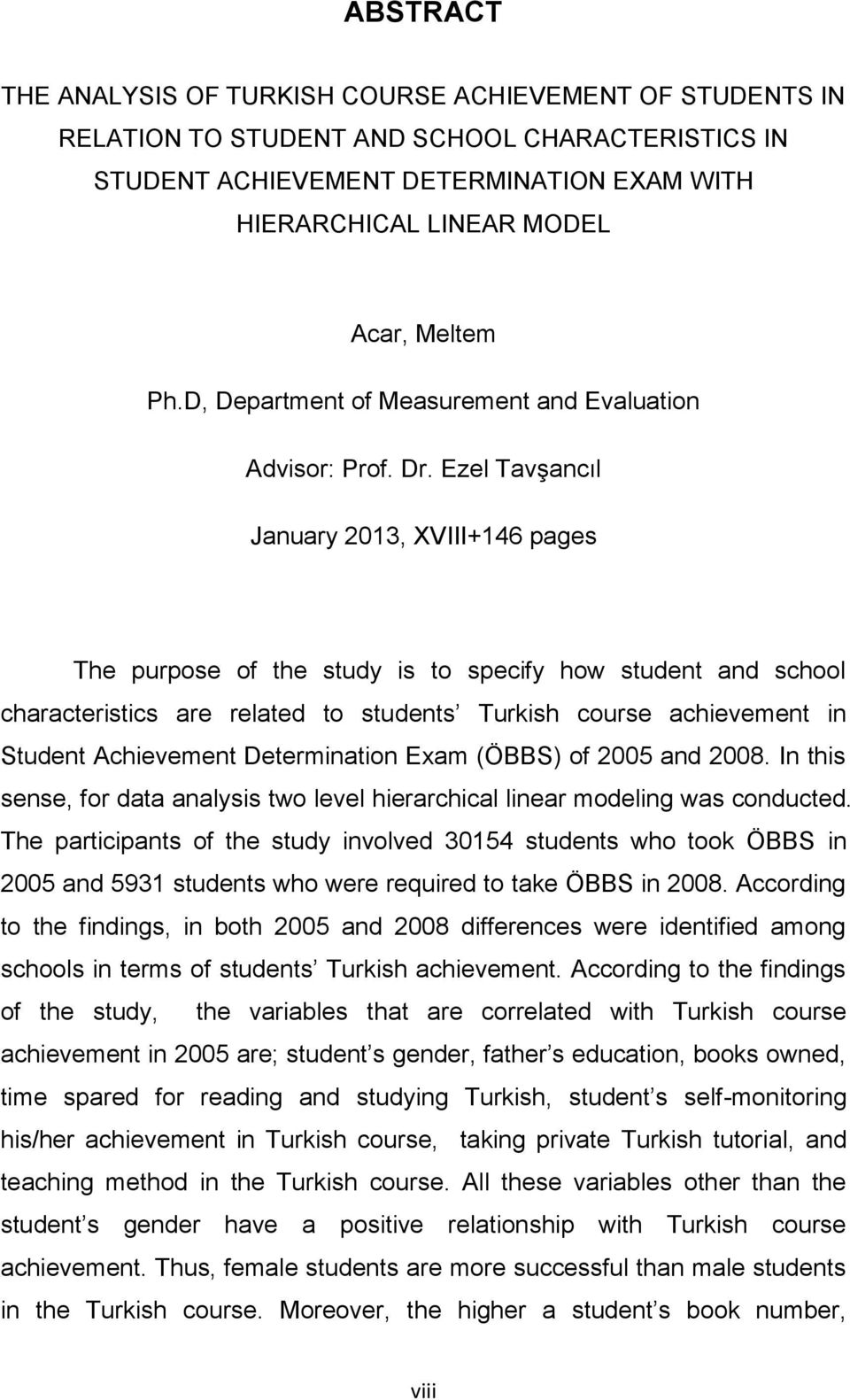 Ezel Tavşancıl January 2013, XVIII+146 pages The purpose of the study is to specify how student and school characteristics are related to students Turkish course achievement in Student Achievement