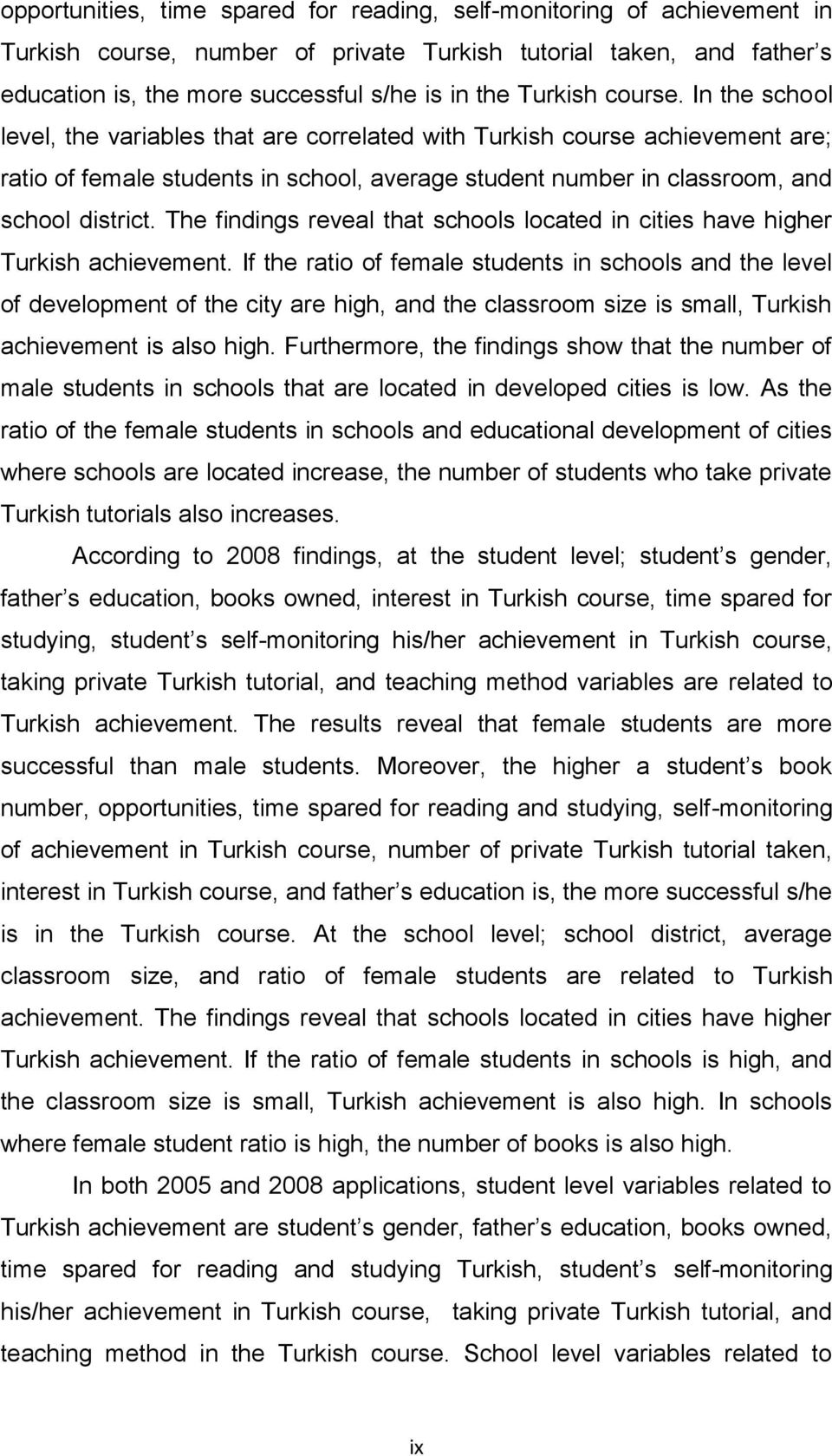 In the school level, the variables that are correlated with Turkish course achievement are; ratio of female students in school, average student number in classroom, and school district.