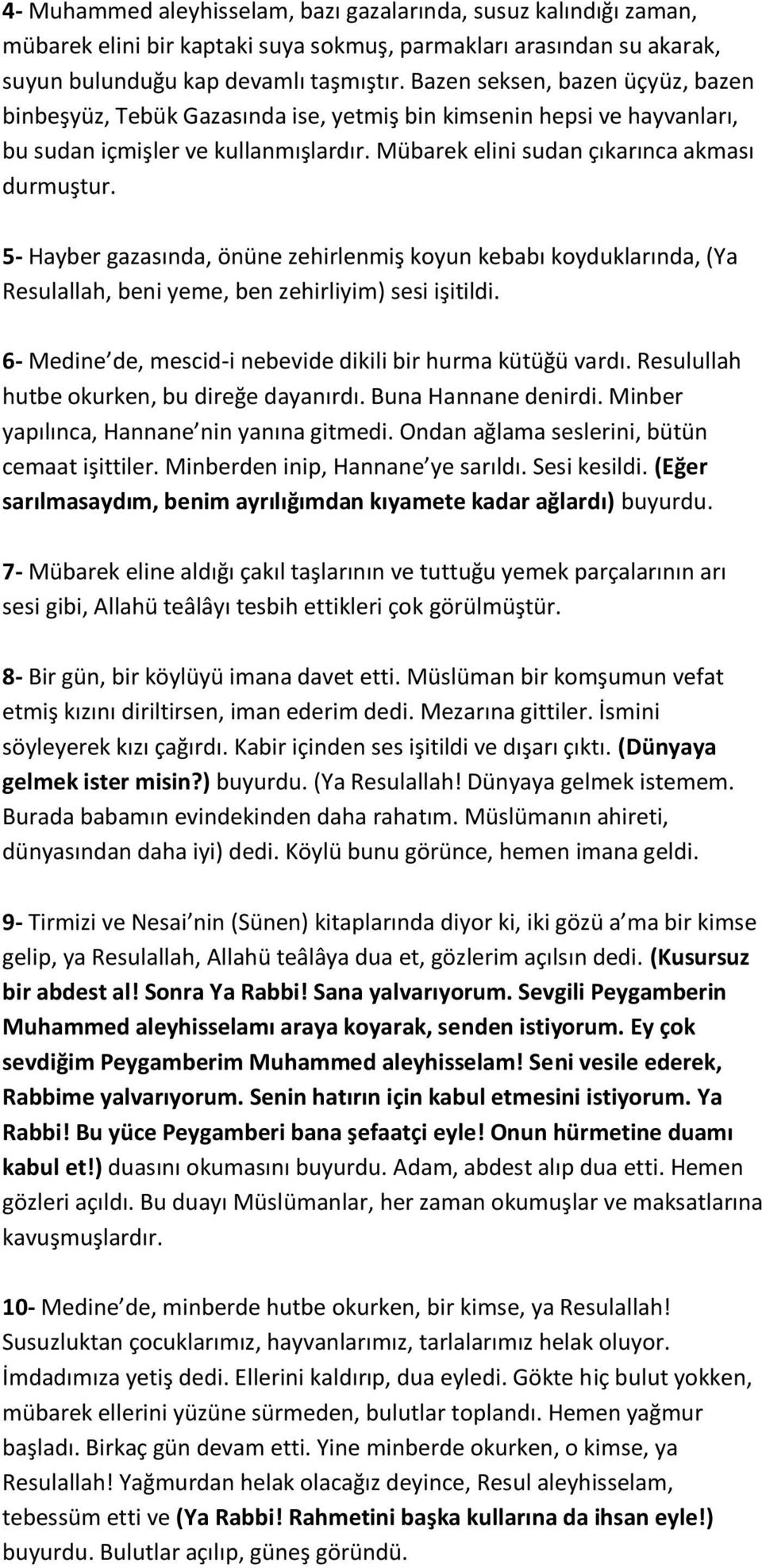 5- Hayber gazasında, önüne zehirlenmiş koyun kebabı koyduklarında, (Ya Resulallah, beni yeme, ben zehirliyim) sesi işitildi. 6- Medine de, mescid-i nebevide dikili bir hurma kütüğü vardı.