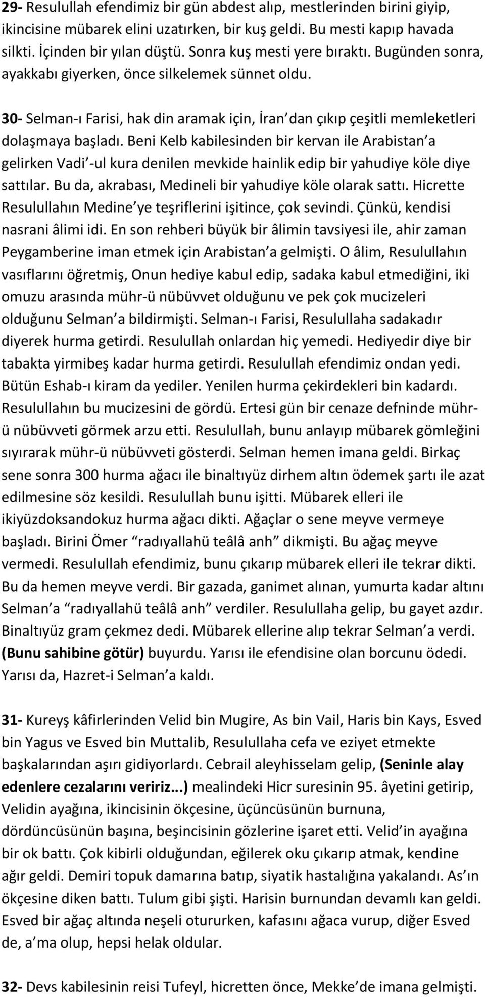 Beni Kelb kabilesinden bir kervan ile Arabistan a gelirken Vadi -ul kura denilen mevkide hainlik edip bir yahudiye köle diye sattılar. Bu da, akrabası, Medineli bir yahudiye köle olarak sattı.