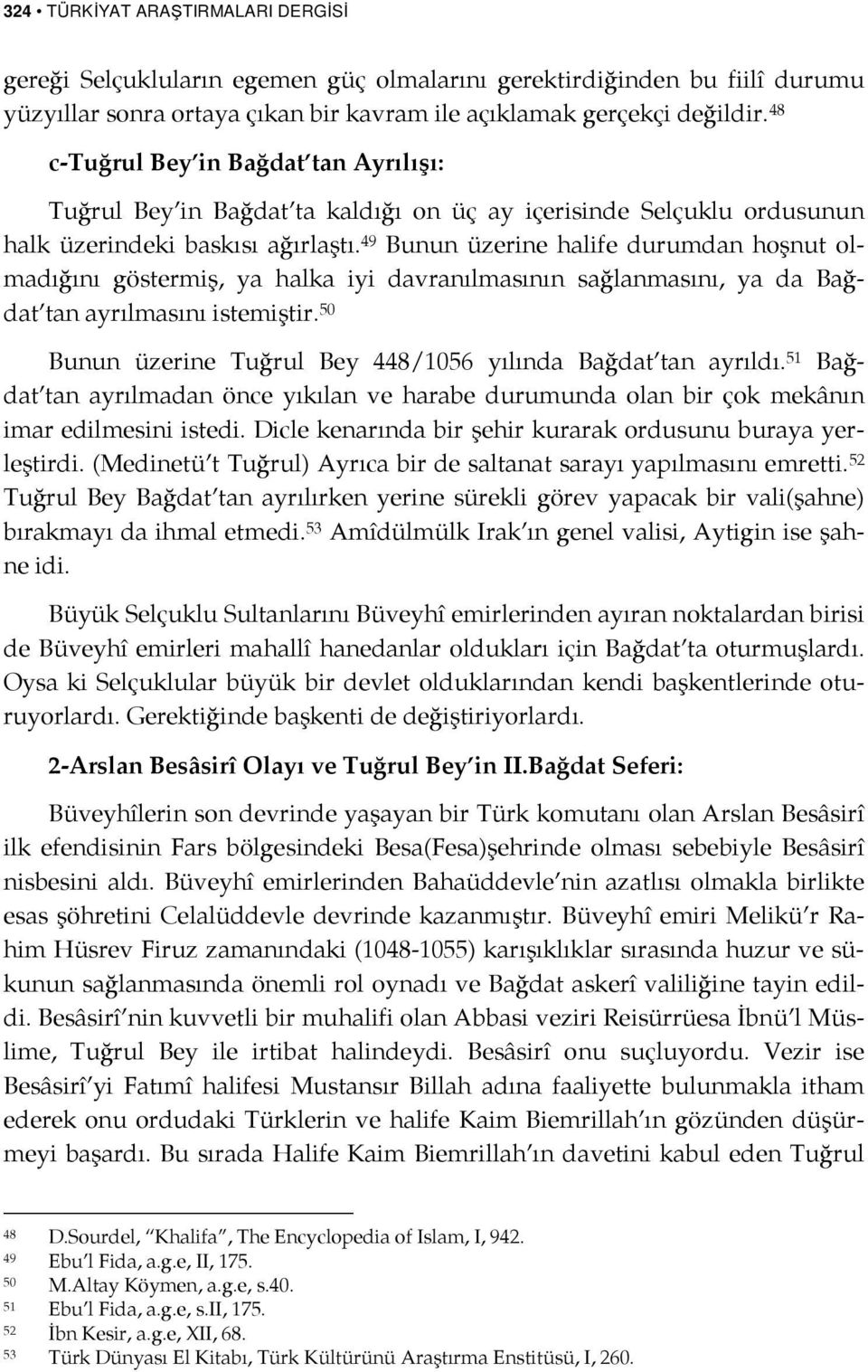 49 Bunun üzerine halife durumdan hoşnut olmadığını göstermiş, ya halka iyi davranılmasının sağlanmasını, ya da Bağdat tan ayrılmasını istemiştir.