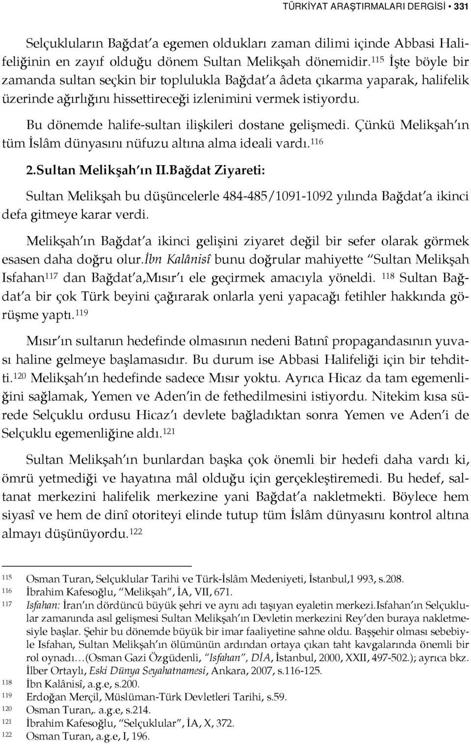 Bu dönemde halife-sultan ilişkileri dostane gelişmedi. Çünkü Melikşah ın tüm İslâm dünyasını nüfuzu altına alma ideali vardı. 116 2.Sultan Melikşah ın II.