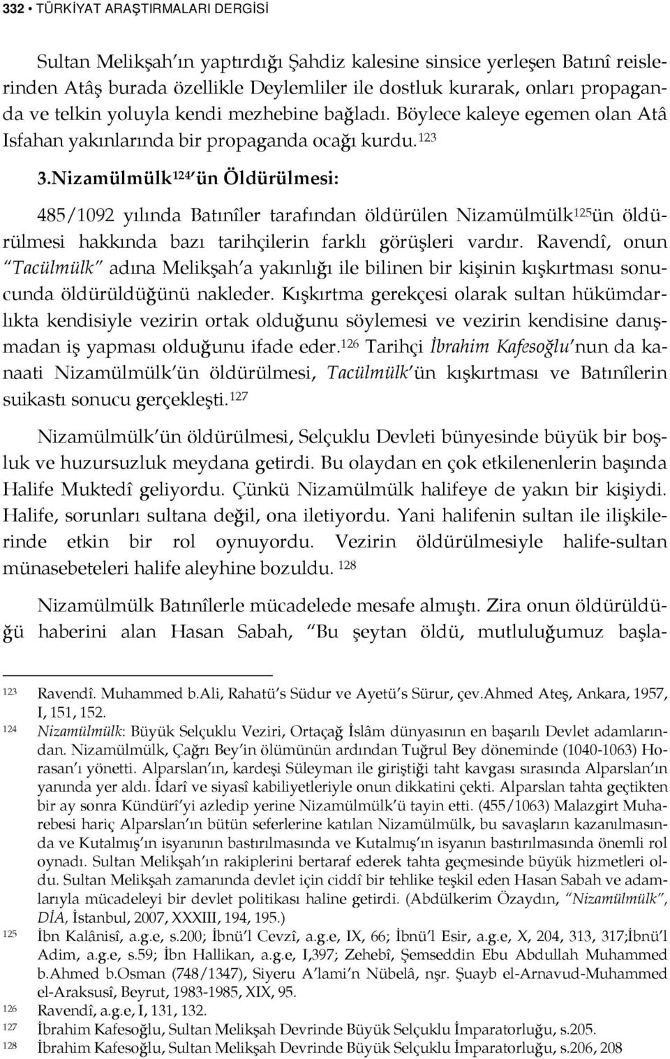 Nizamülmülk 124 ün Öldürülmesi: 485/1092 yılında Batınîler tarafından öldürülen Nizamülmülk 125 ün öldürülmesi hakkında bazı tarihçilerin farklı görüşleri vardır.