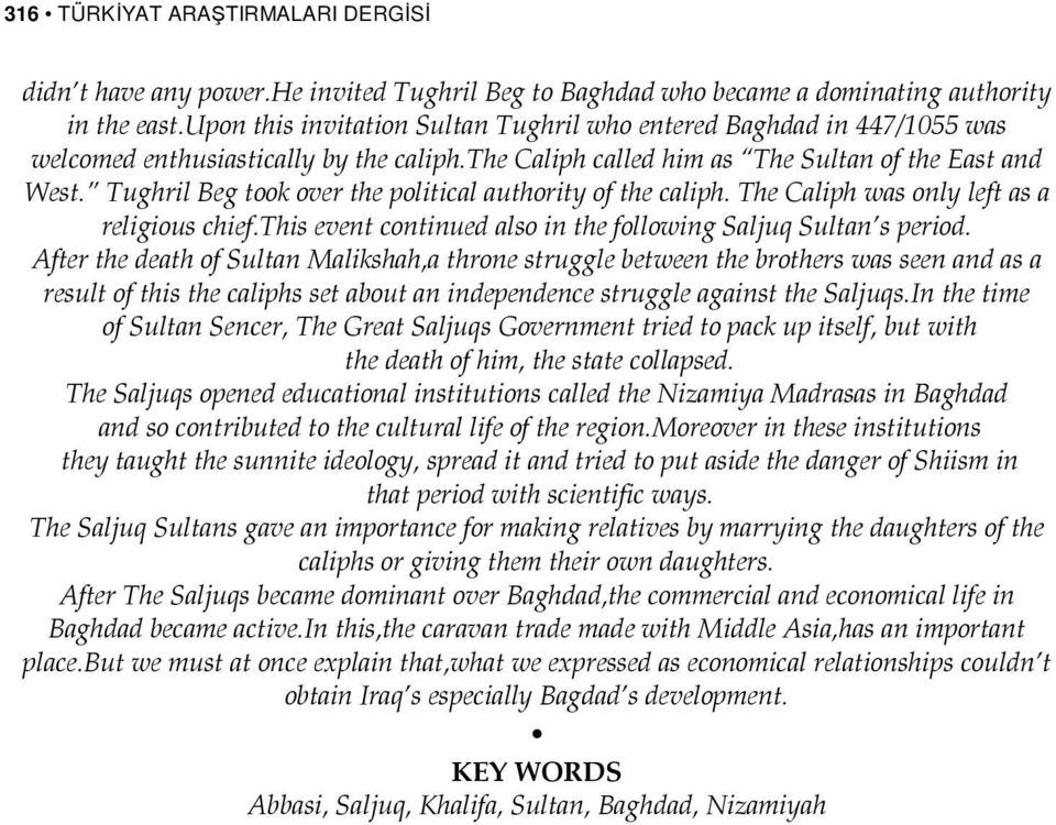 Tughril Beg took over the political authority of the caliph. The Caliph was only left as a religious chief.this event continued also in the following Saljuq Sultan s period.