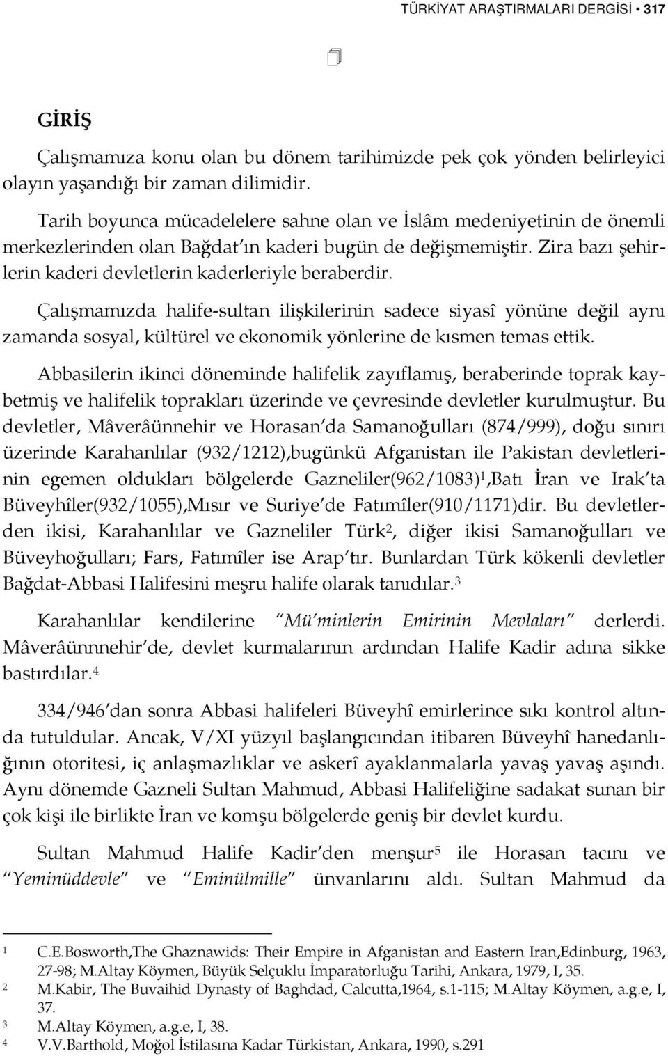 Çalışmamızda halife-sultan ilişkilerinin sadece siyasî yönüne değil aynı zamanda sosyal, kültürel ve ekonomik yönlerine de kısmen temas ettik.