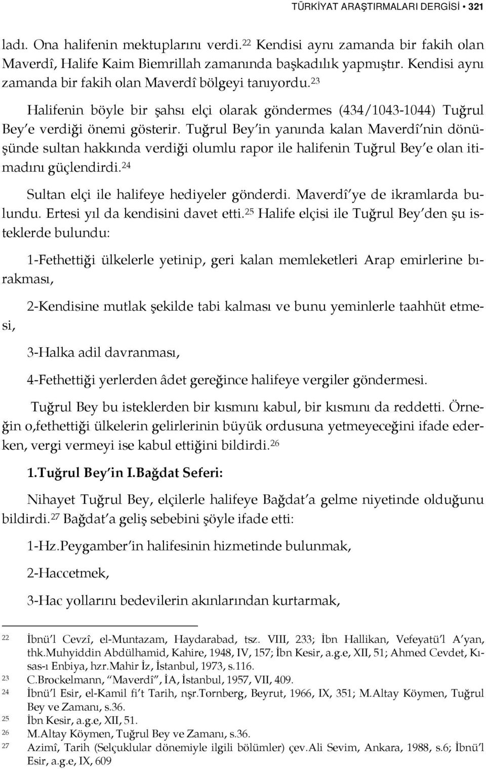 Tuğrul Bey in yanında kalan Maverdî nin dönüşünde sultan hakkında verdiği olumlu rapor ile halifenin Tuğrul Bey e olan itimadını güçlendirdi. 24 Sultan elçi ile halifeye hediyeler gönderdi.