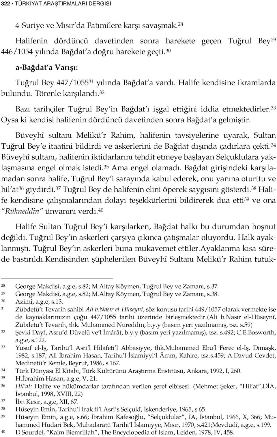 32 Bazı tarihçiler Tuğrul Bey in Bağdat ı işgal ettiğini iddia etmektedirler. 33 Oysa ki kendisi halifenin dördüncü davetinden sonra Bağdat a gelmiştir.