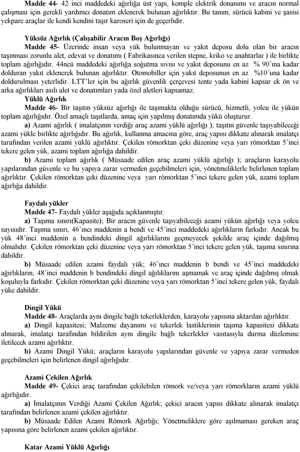 Yüksüz Ağırlık (Çalışabilir Aracın Boş Ağırlığı) Madde 45- Üzerinde insan veya yük bulunmayan ve yakıt deposu dolu olan bir aracın taşınması zorunlu alet, edevat ve donatımı ( Fabrikasınca verilen