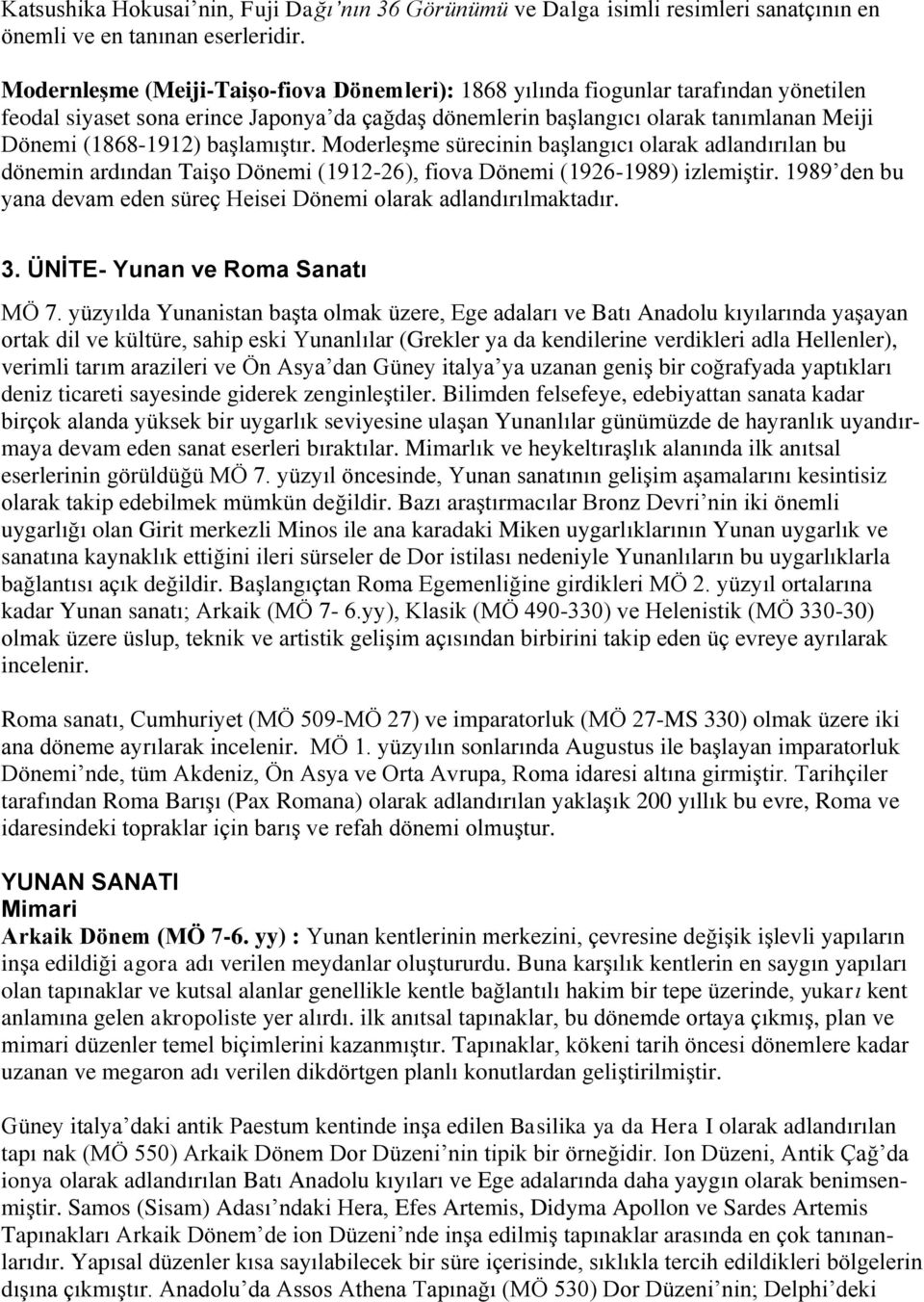 başlamıştır. Moderleşme sürecinin başlangıcı olarak adlandırılan bu dönemin ardından Taişo Dönemi (1912-26), fiova Dönemi (1926-1989) izlemiştir.