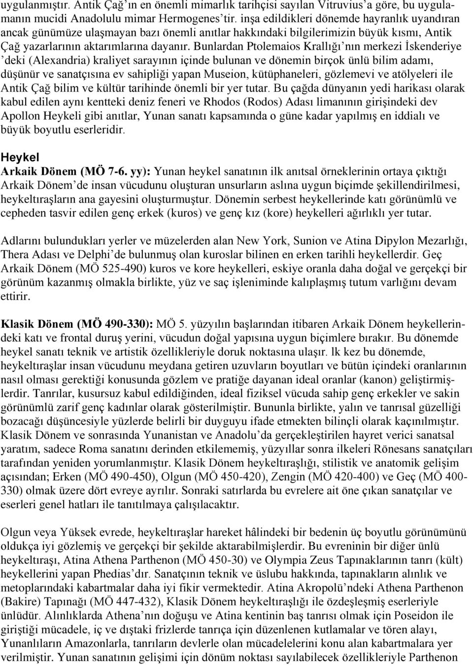 Bunlardan Ptolemaios Krallığı nın merkezi İskenderiye deki (Alexandria) kraliyet sarayının içinde bulunan ve dönemin birçok ünlü bilim adamı, düşünür ve sanatçısına ev sahipliği yapan Museion,