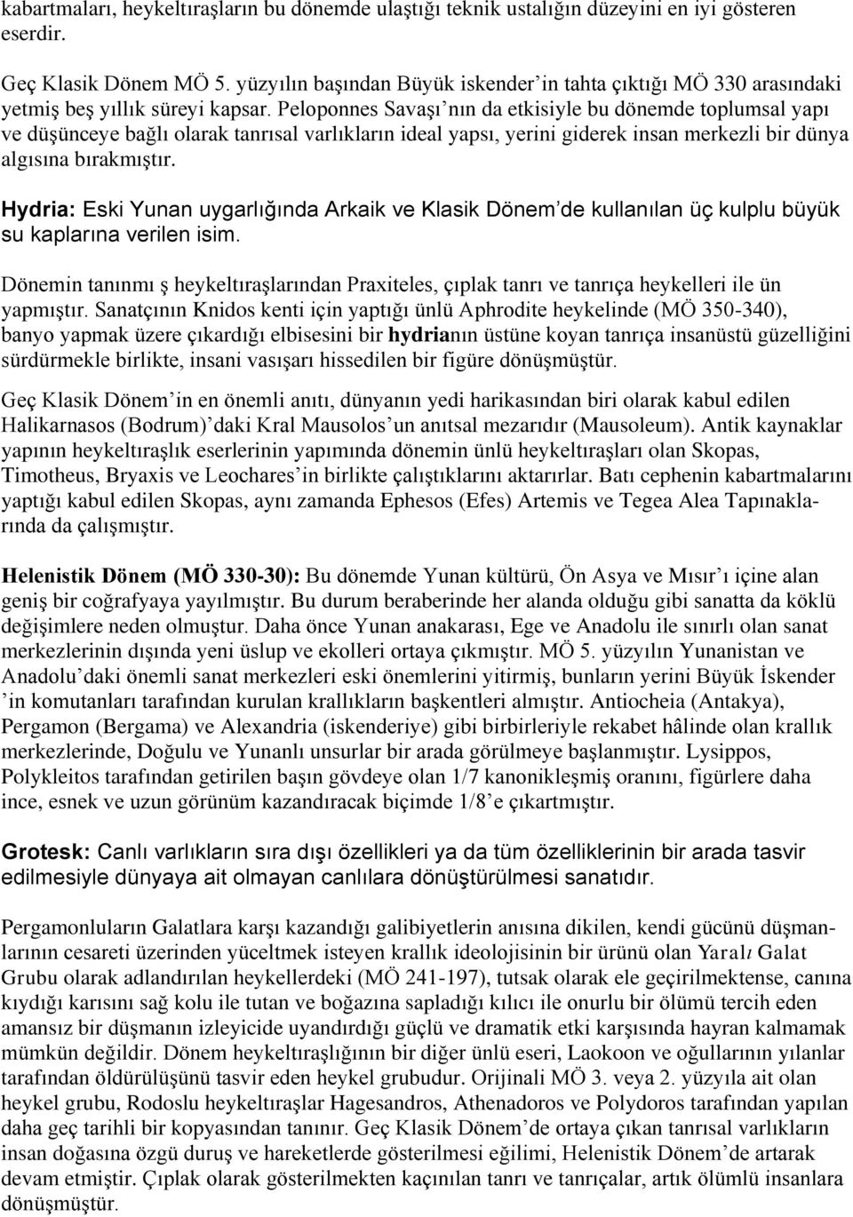 Peloponnes Savaşı nın da etkisiyle bu dönemde toplumsal yapı ve düşünceye bağlı olarak tanrısal varlıkların ideal yapsı, yerini giderek insan merkezli bir dünya algısına bırakmıştır.