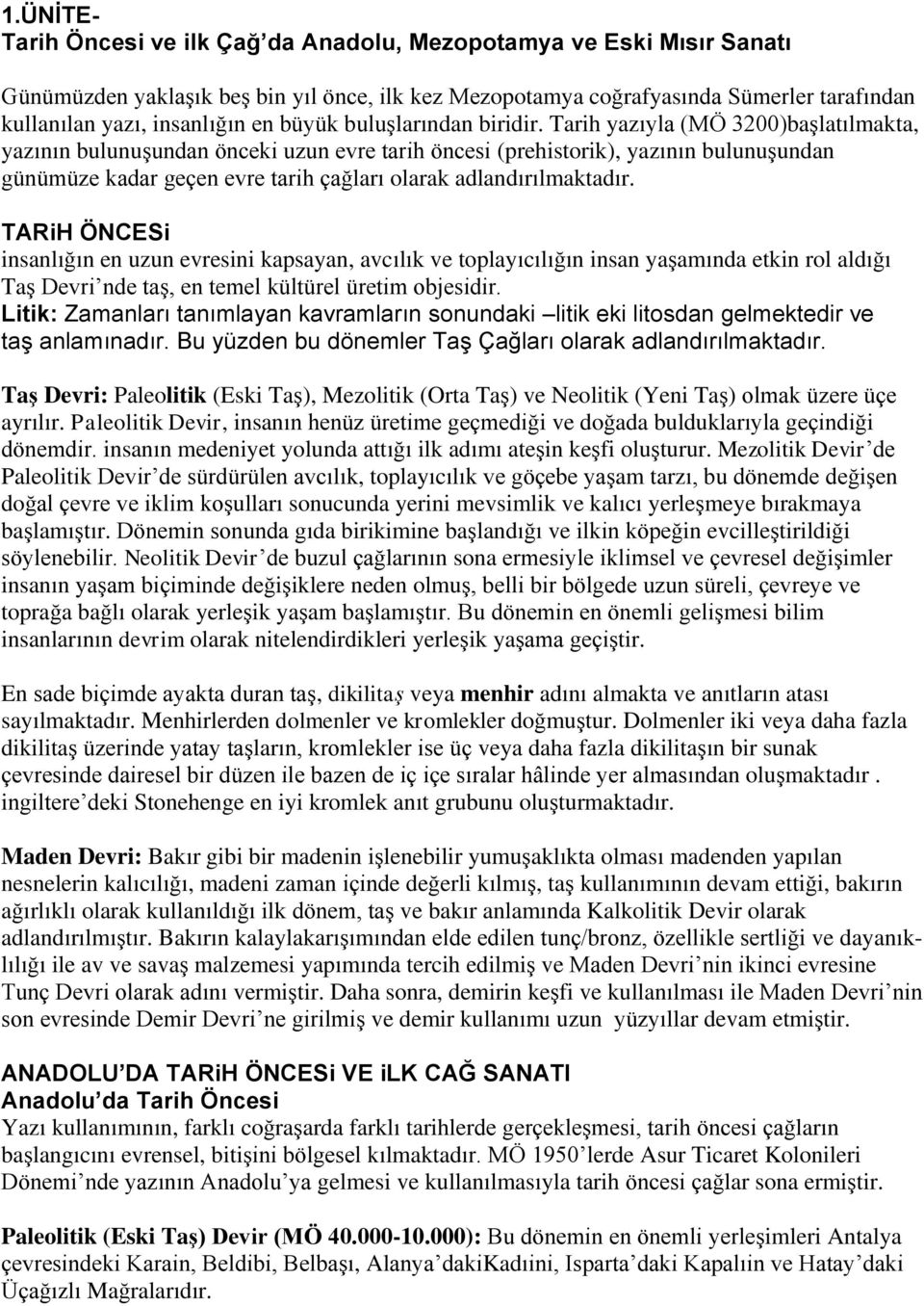 Tarih yazıyla (MÖ 3200)başlatılmakta, yazının bulunuşundan önceki uzun evre tarih öncesi (prehistorik), yazının bulunuşundan günümüze kadar geçen evre tarih çağları olarak adlandırılmaktadır.