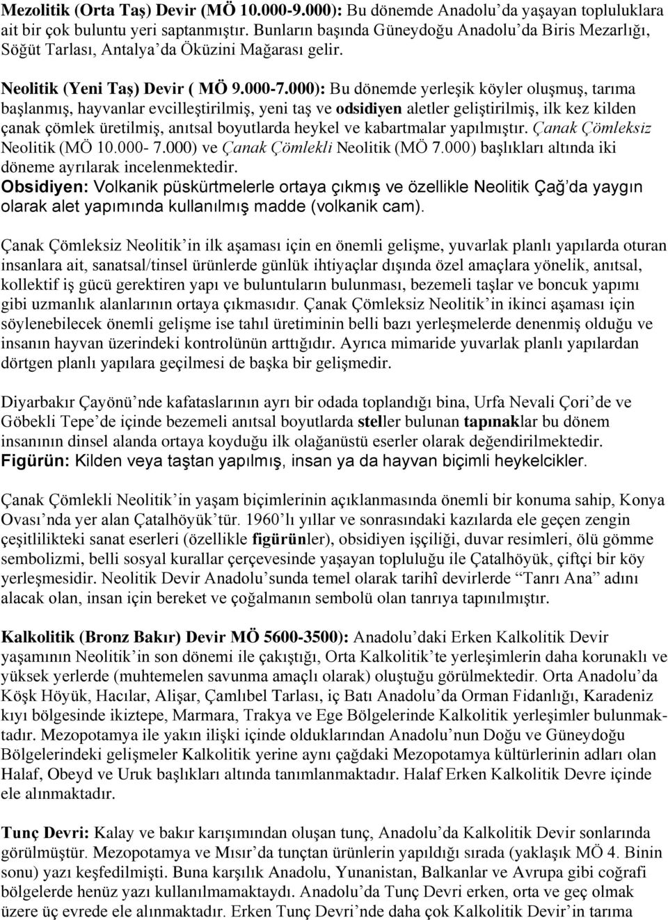 000): Bu dönemde yerleşik köyler oluşmuş, tarıma başlanmış, hayvanlar evcilleştirilmiş, yeni taş ve odsidiyen aletler geliştirilmiş, ilk kez kilden çanak çömlek üretilmiş, anıtsal boyutlarda heykel