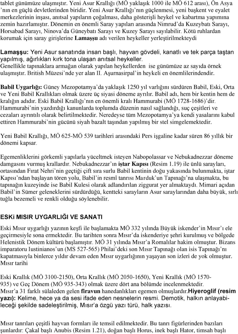 Dönemin en önemli Saray yapıları arasında Nimrud da Kuzeybatı Sarayı, Horsabad Sarayı, Ninova da Güneybatı Sarayı ve Kuzey Sarayı sayılabilir.