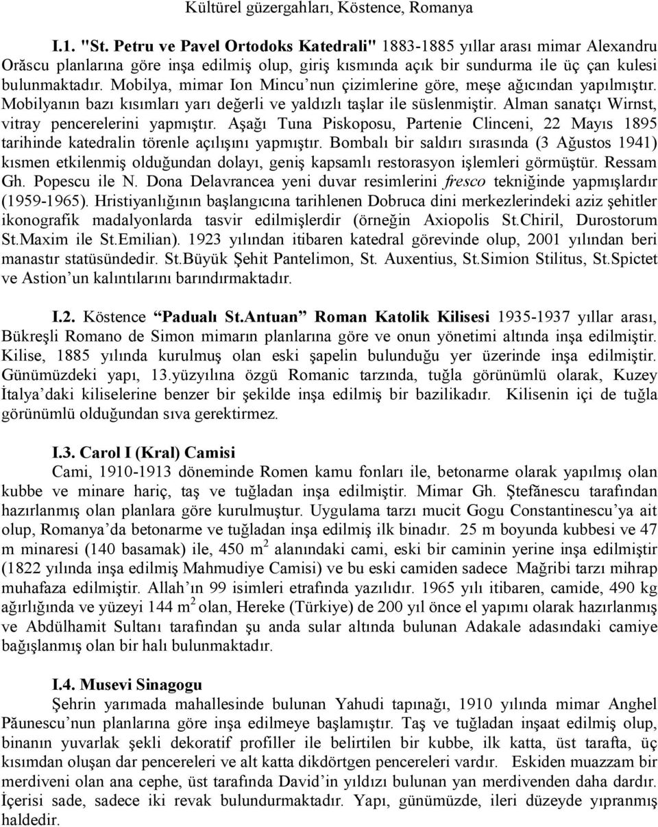 Mobilya, mimar Ion Mincu nun çizimlerine göre, meşe ağıcından yapılmıştır. Mobilyanın bazı kısımları yarı değerli ve yaldızlı taşlar ile süslenmiştir.