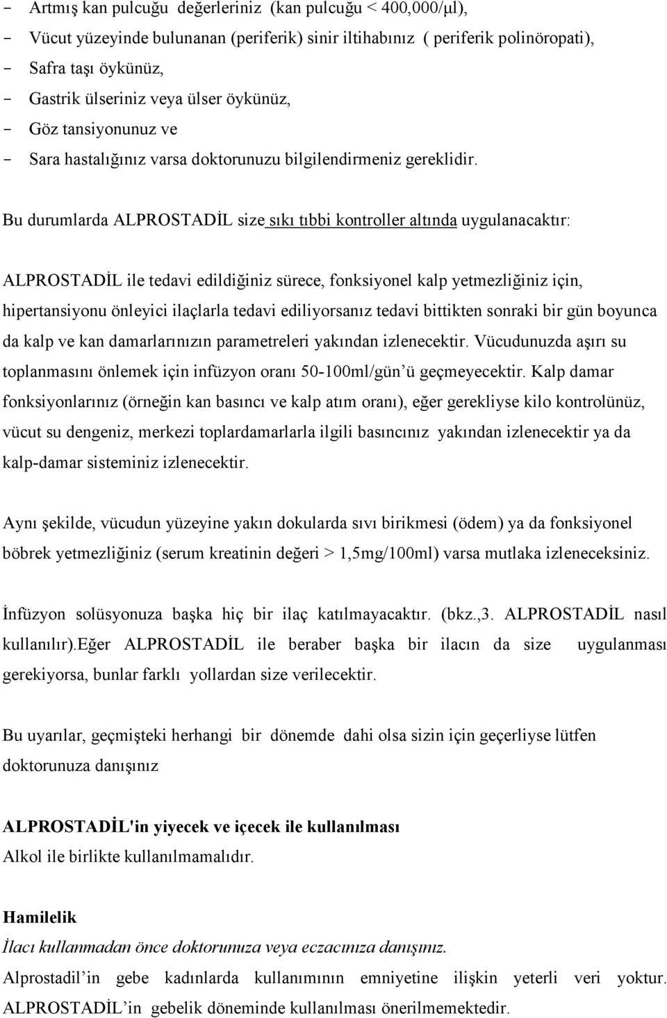 Bu durumlarda ALPROSTADĐL size sıkı tıbbi kontroller altında uygulanacaktır: ALPROSTADĐL ile tedavi edildiğiniz sürece, fonksiyonel kalp yetmezliğiniz için, hipertansiyonu önleyici ilaçlarla tedavi