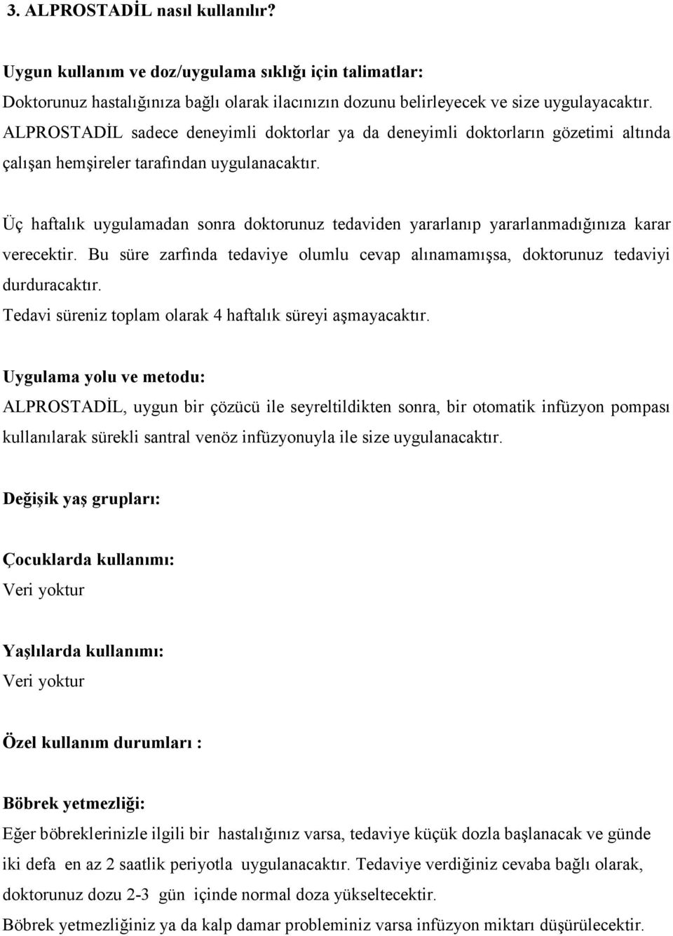 Üç haftalık uygulamadan sonra doktorunuz tedaviden yararlanıp yararlanmadığınıza karar verecektir. Bu süre zarfında tedaviye olumlu cevap alınamamışsa, doktorunuz tedaviyi durduracaktır.