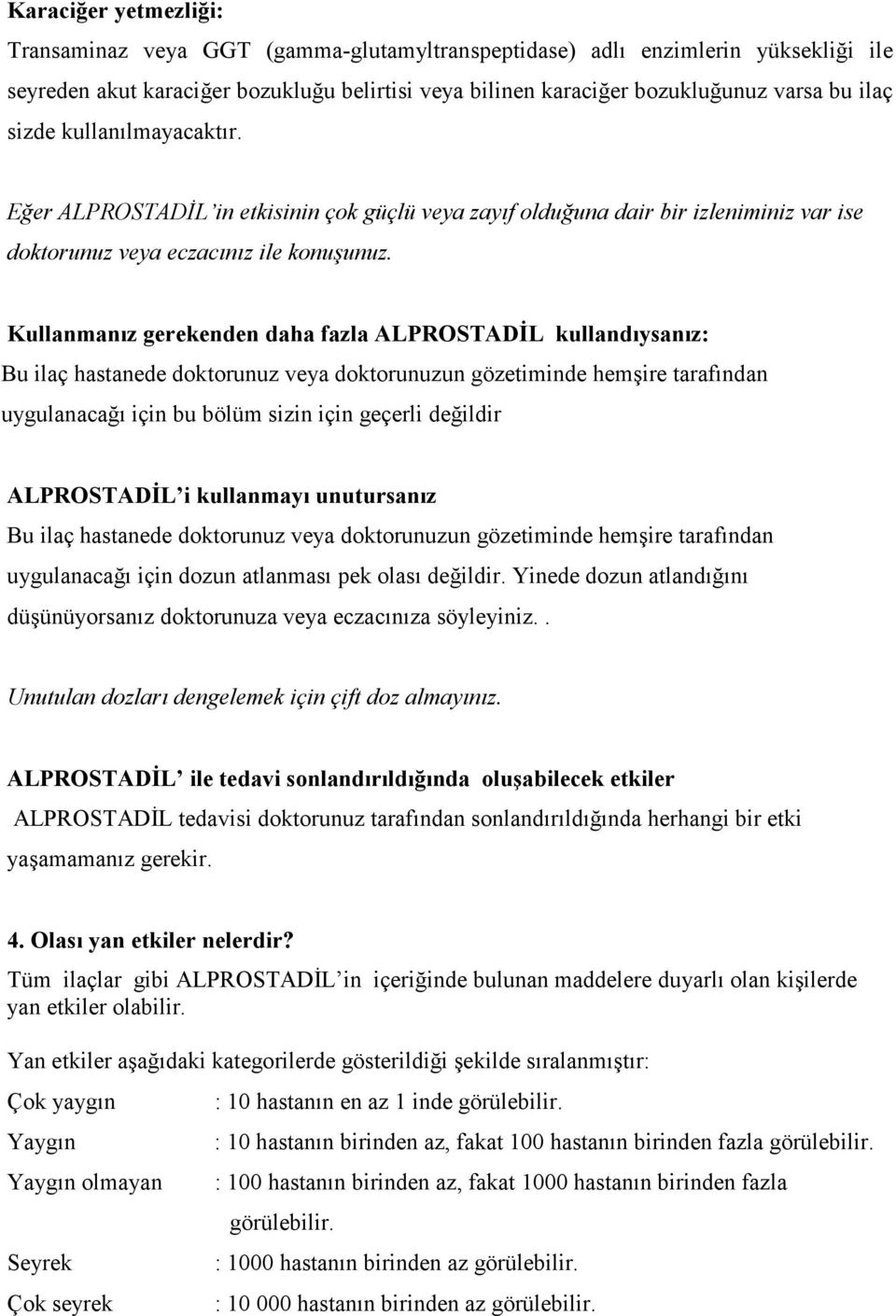 Kullanmanız gerekenden daha fazla ALPROSTADĐL kullandıysanız: Bu ilaç hastanede doktorunuz veya doktorunuzun gözetiminde hemşire tarafından uygulanacağı için bu bölüm sizin için geçerli değildir