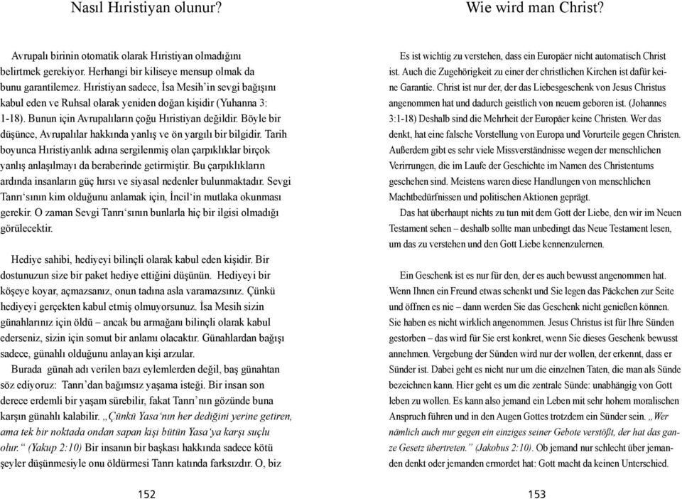 Böyle bir düșünce, Avrupalılar hakkında yanlıș ve ön yargılı bir bilgidir. Tarih boyunca Hıristiyanlık adına sergilenmiș olan çarpıklıklar birçok yanlıș anlașılmayı da beraberinde getirmiștir.