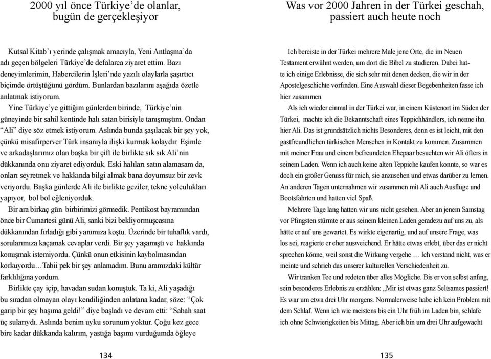 Bunlardan bazılarını așağıda özetle anlatmak istiyorum. Yine Türkiye ye gittiğim günlerden birinde, Türkiye nin güneyinde bir sahil kentinde halı satan birisiyle tanıșmıștım.