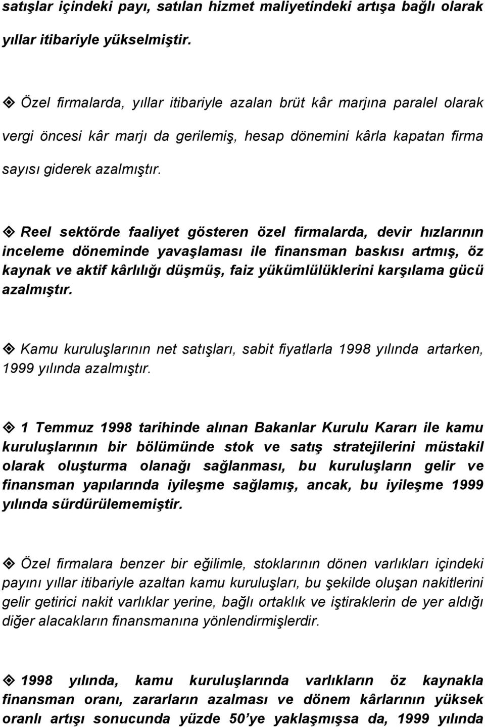 Reel sektörde faaliyet gösteren özel firmalarda, devir hızlarının inceleme döneminde yavaşlaması ile finansman baskısı artmış, öz kaynak ve aktif kârlılığı düşmüş, faiz yükümlülüklerini karşılama