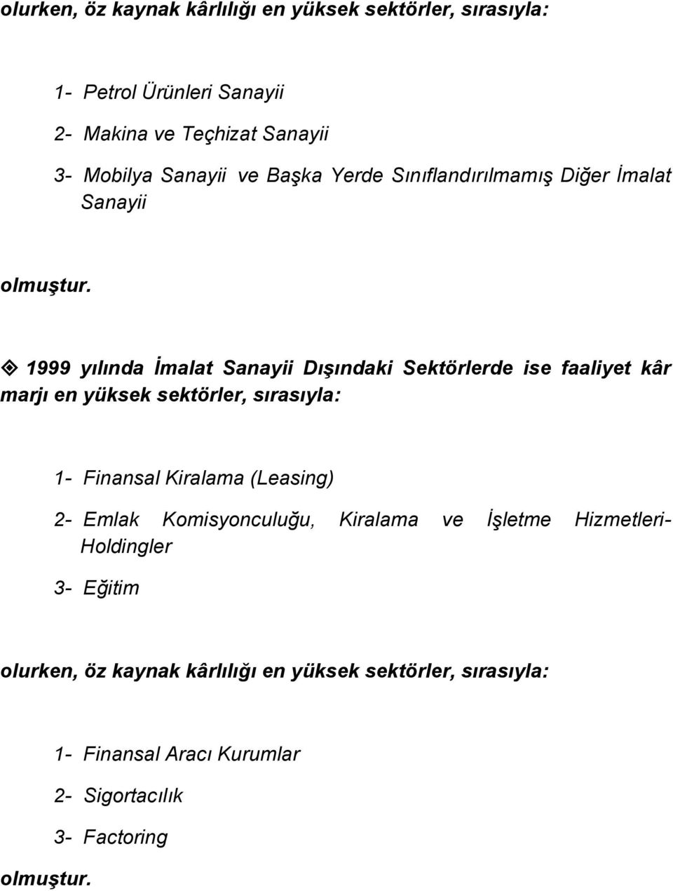 1999 yılında İmalat Sanayii Dışındaki Sektörlerde ise faaliyet kâr marjı en yüksek sektörler, sırasıyla: 1- Finansal Kiralama (Leasing)