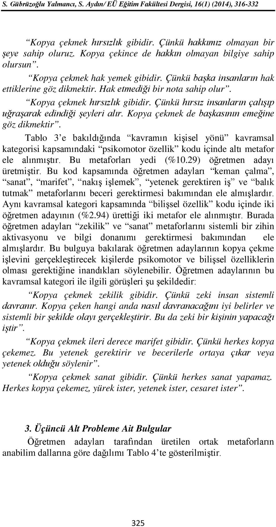 Kopya çekmek de başkasının emeğine göz dikmektir. Tablo 3 e bakıldığında kavramın kişisel yönü kavramsal kategorisi kapsamındaki psikomotor özellik kodu içinde altı metafor ele alınmıştır.