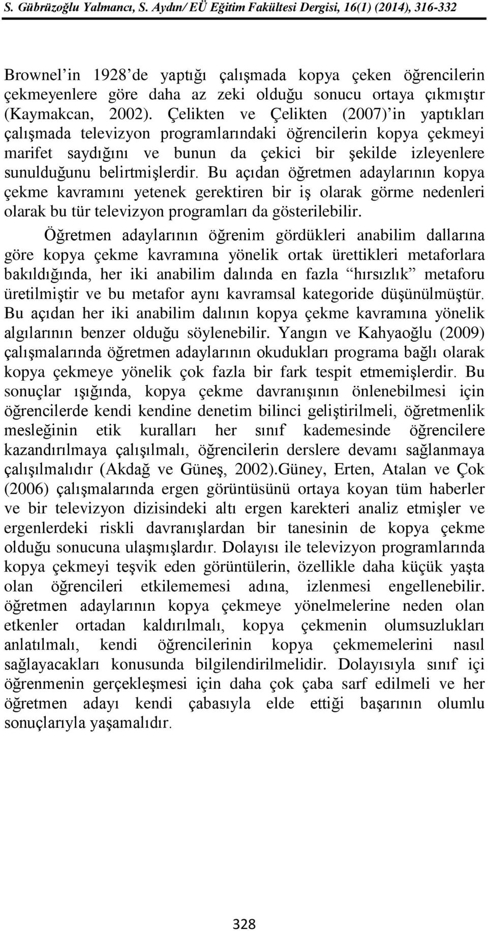 Bu açıdan öğretmen adaylarının kopya çekme kavramını yetenek gerektiren bir iş olarak görme nedenleri olarak bu tür televizyon programları da gösterilebilir.