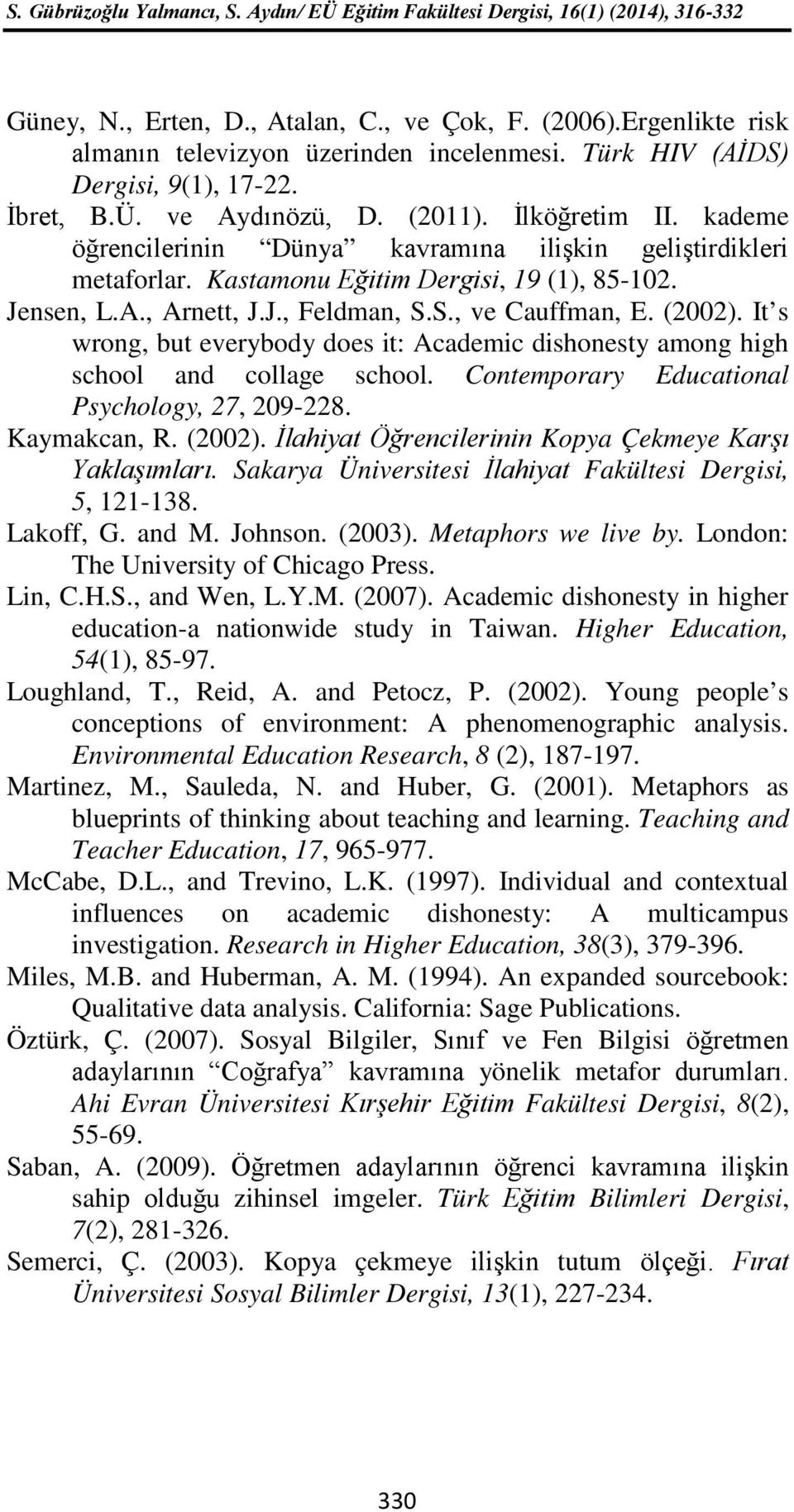 It s wrong, but everybody does it: Academic dishonesty among high school and collage school. Contemporary Educational Psychology, 27, 209-228. Kaymakcan, R. (2002).