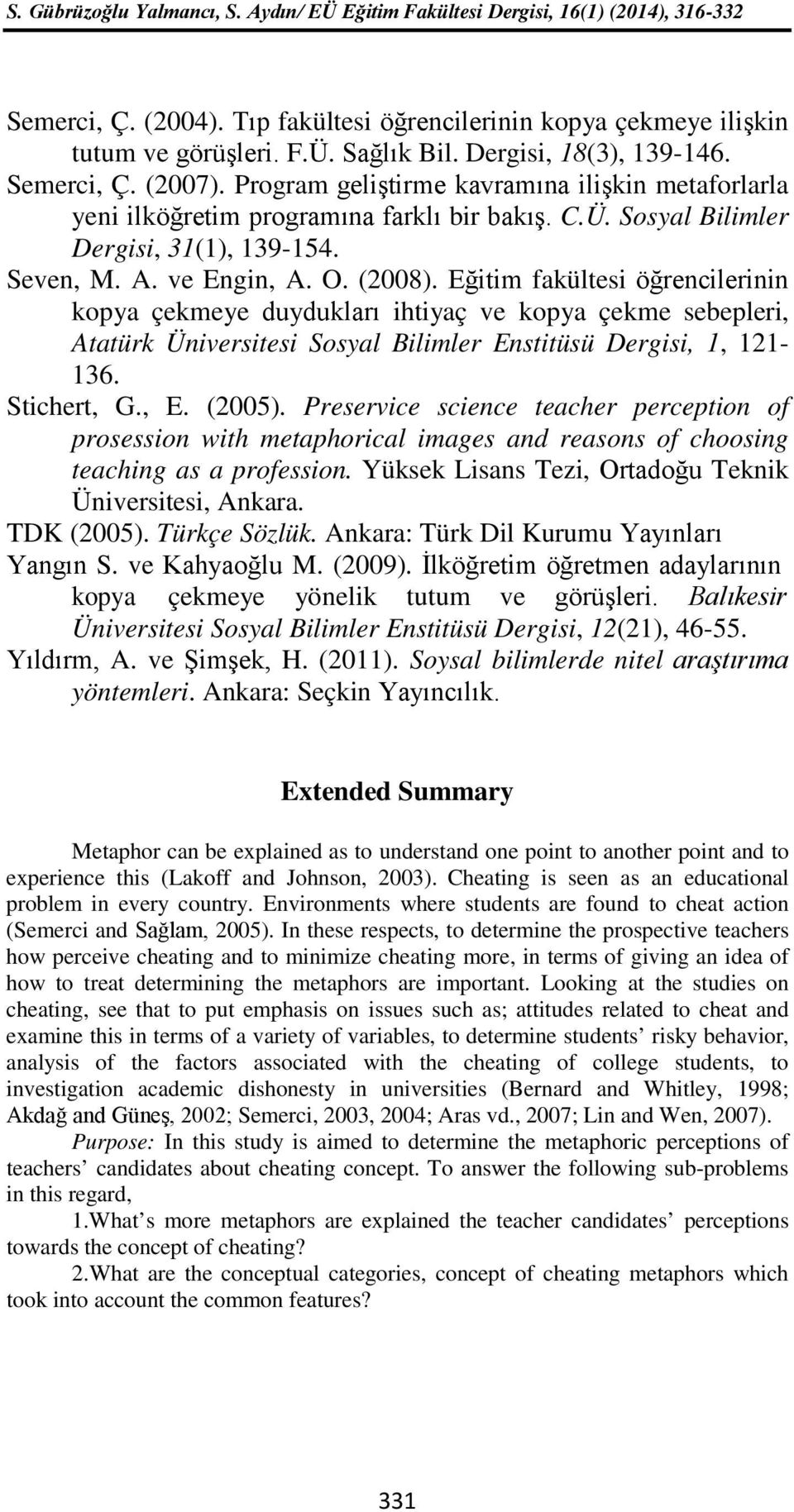 Eğitim fakültesi öğrencilerinin kopya çekmeye duydukları ihtiyaç ve kopya çekme sebepleri, Atatürk Üniversitesi Sosyal Bilimler Enstitüsü Dergisi, 1, 121-136. Stichert, G., E. (2005).