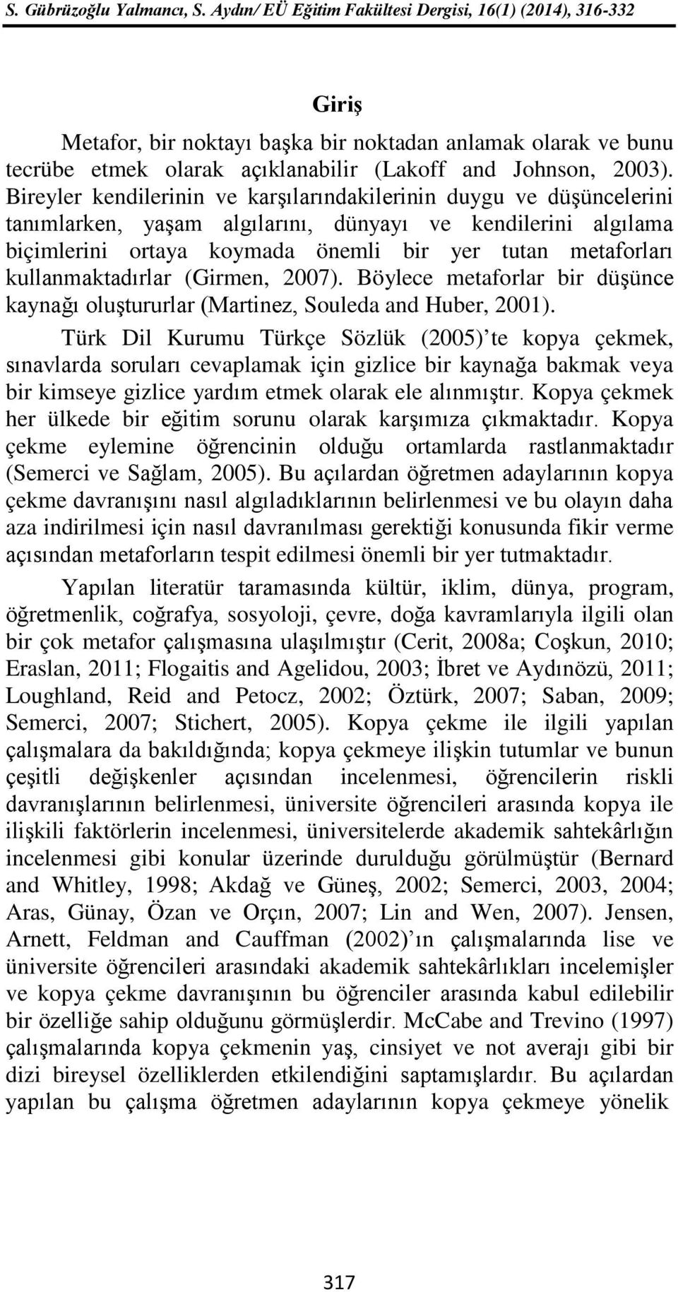 kullanmaktadırlar (Girmen, 2007). Böylece metaforlar bir düşünce kaynağı oluştururlar (Martinez, Souleda and Huber, 2001).