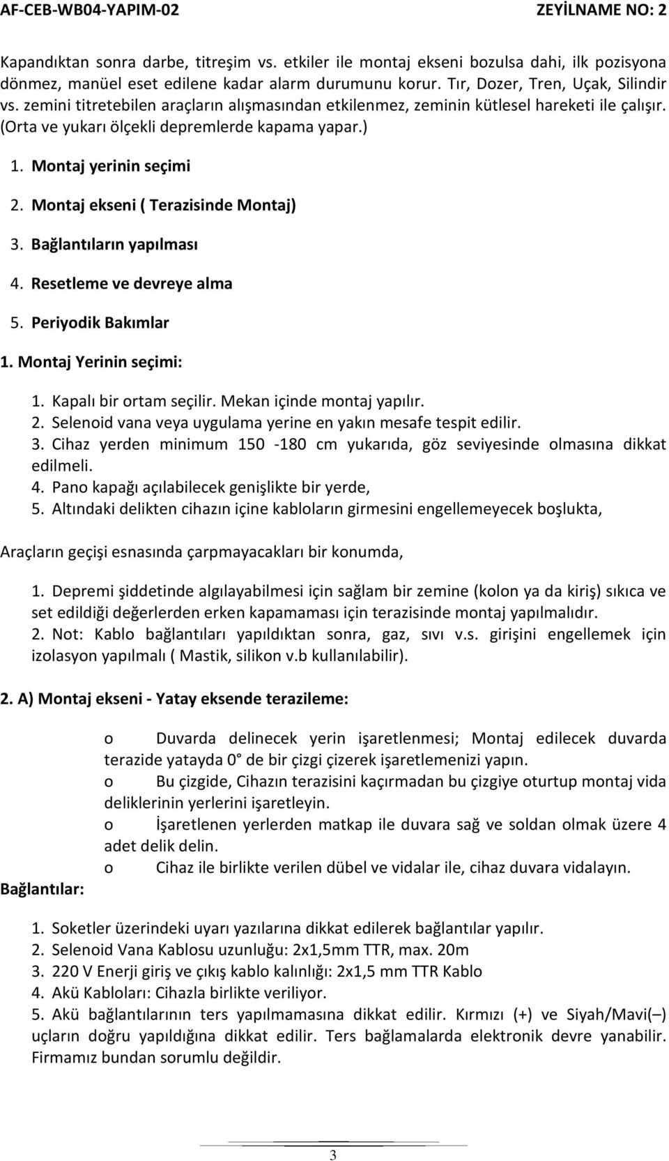 Montaj ekseni ( Terazisinde Montaj) 3. Bağlantıların yapılması 4. Resetleme ve devreye alma 5. Periyodik Bakımlar 1. Montaj Yerinin seçimi: 1. Kapalı bir ortam seçilir. Mekan içinde montaj yapılır. 2.