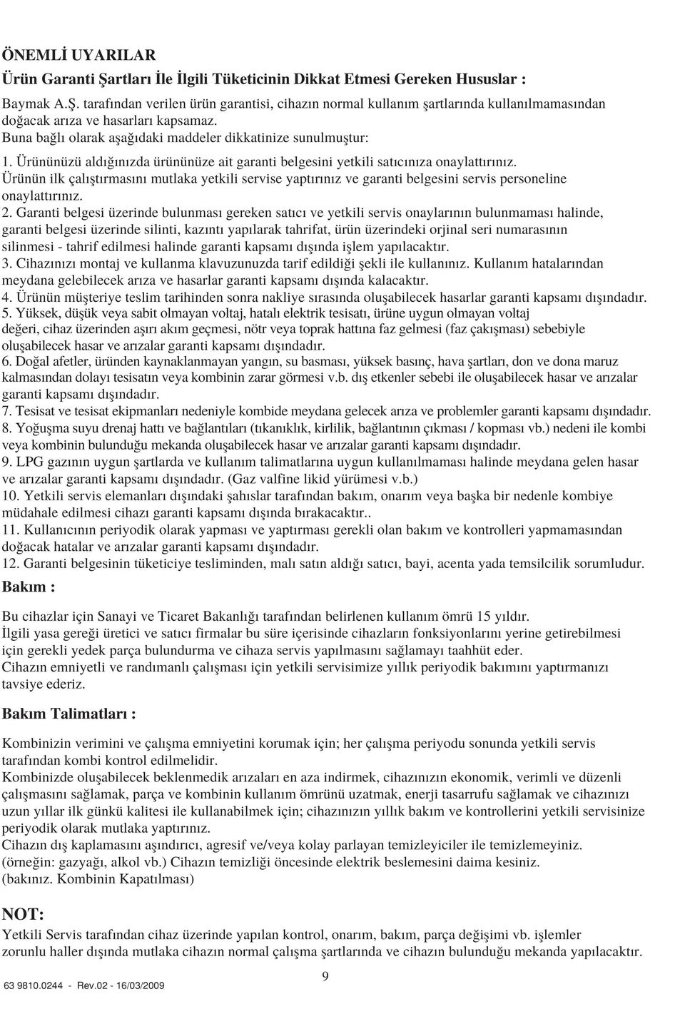 Ürünün ilk çal flt rmas n mutlaka yetkili servise yapt r n z ve garanti belgesini servis personeline onaylatt r n z. 2.