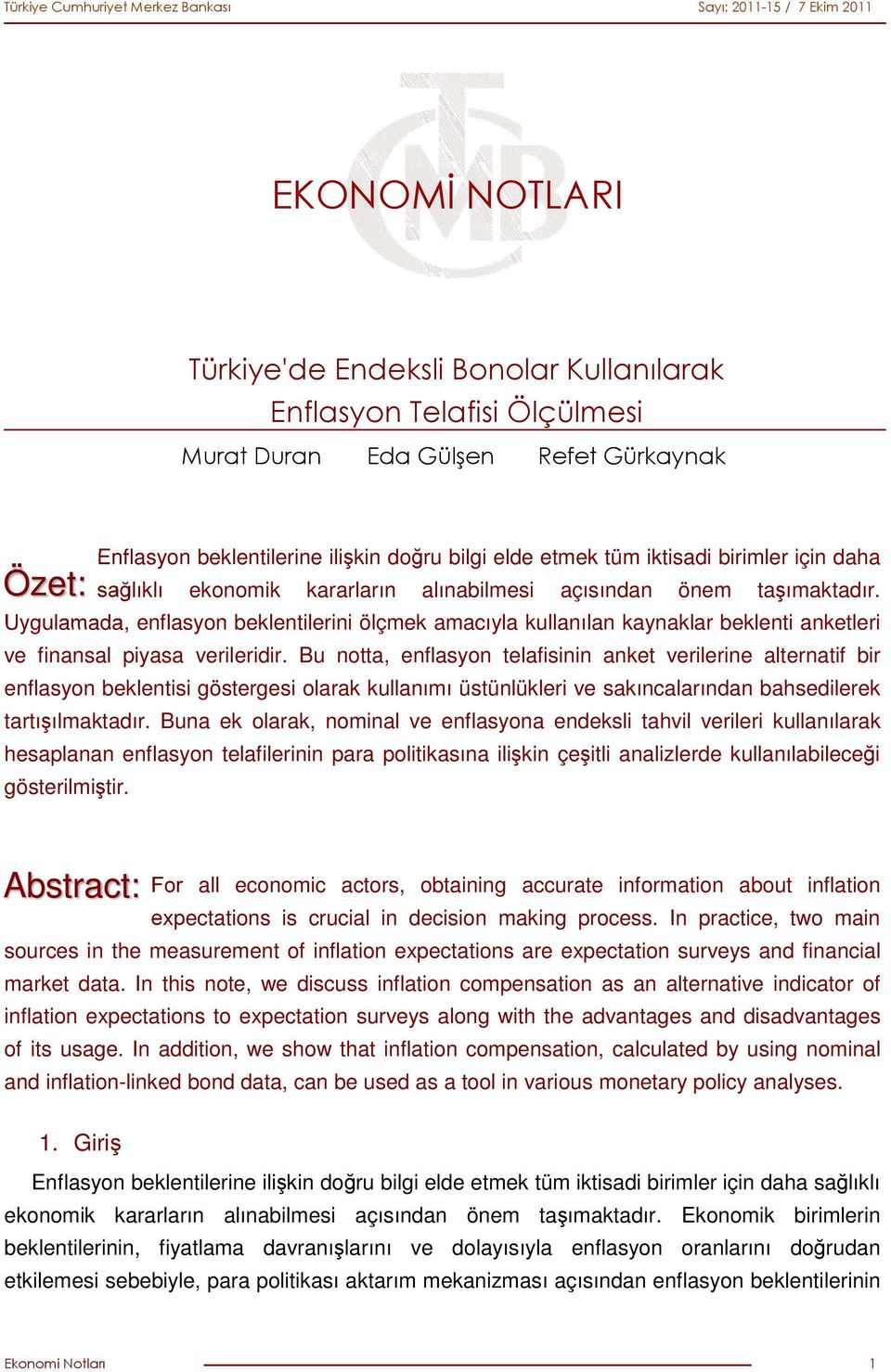 Uygulamada, enflasyon beklentilerini ölçmek amacıyla kullanılan kaynaklar beklenti anketleri ve finansal piyasa verileridir.