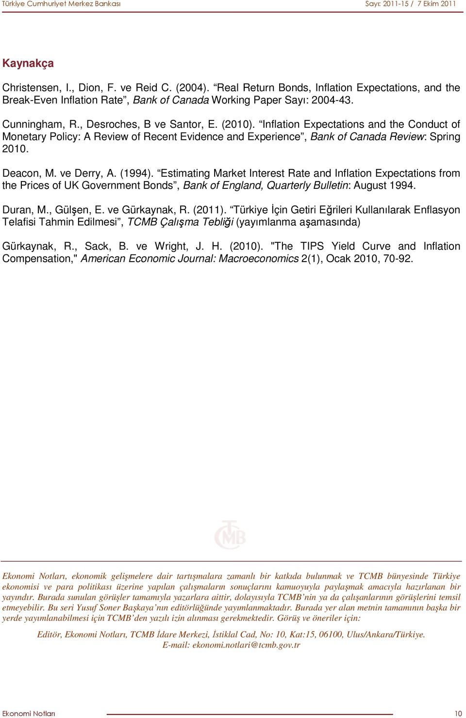 (1994). Estimating Market Interest Rate and Inflation Expectations from the Prices of UK Government Bonds, Bank of England, Quarterly Bulletin: August 1994. Duran, M., Gülşen, E. ve Gürkaynak, R.