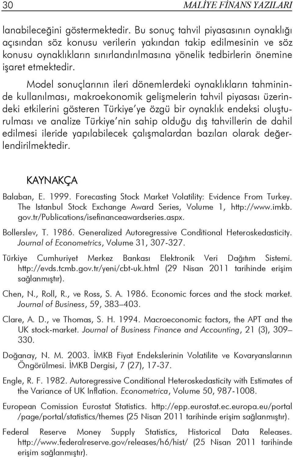 Model sonuçlarının ileri dönemlerdeki oynaklıkların tahmininde kullanılması, makroekonomik gelişmelerin tahvil piyasası üzerindeki etkilerini gösteren Türkiye ye özgü bir oynaklık endeksi