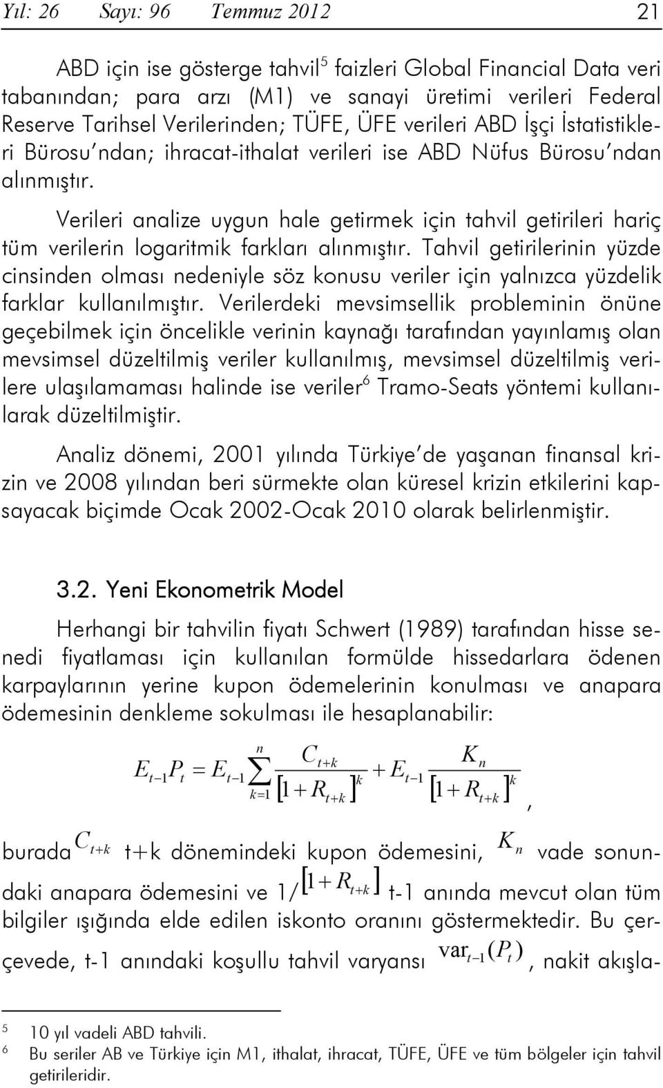 Verileri analize uygun hale getirmek için tahvil getirileri hariç tüm verilerin logaritmik farkları alınmıştır.