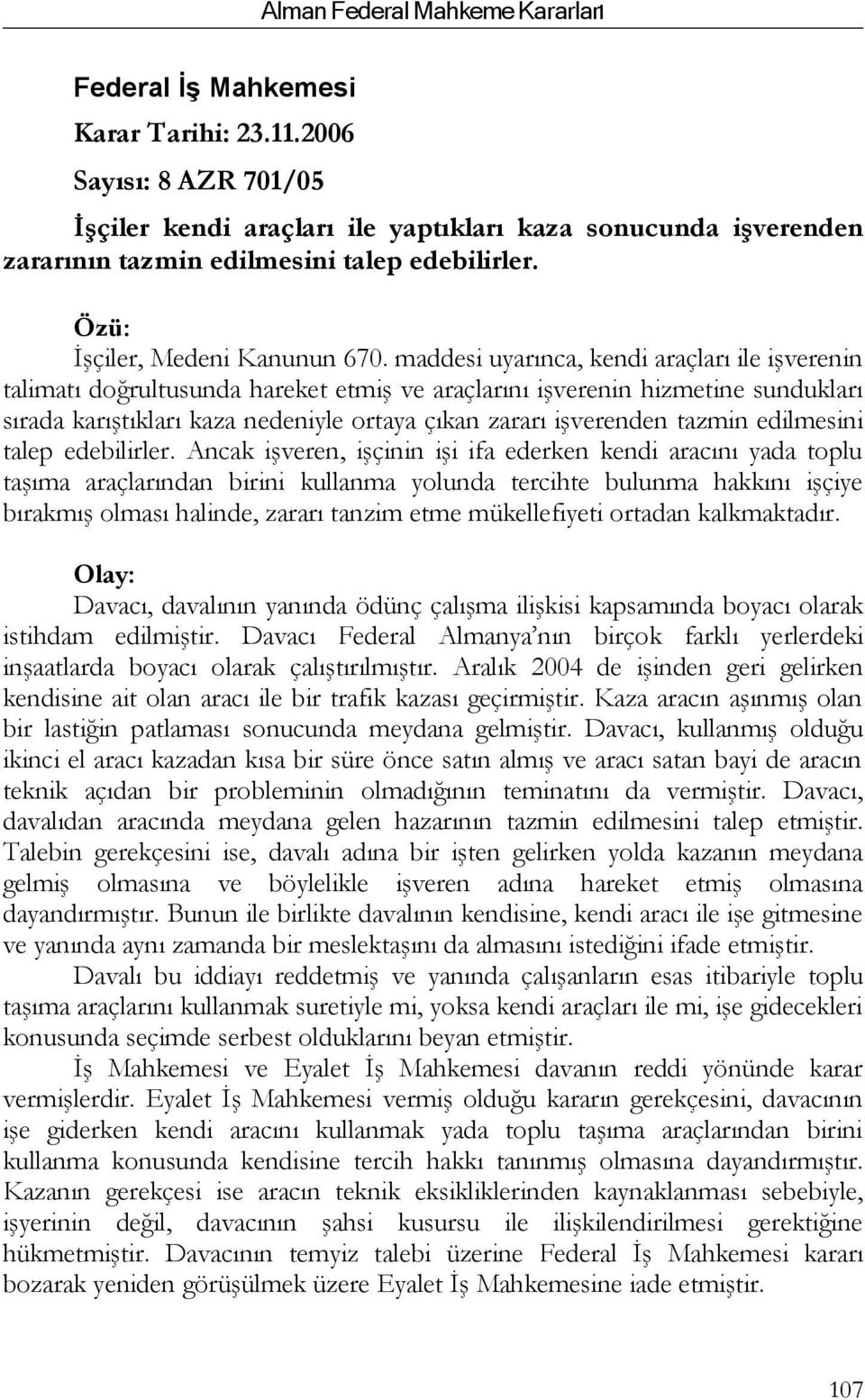 maddesi uyarınca, kendi araçları ile işverenin talimatı doğrultusunda hareket etmiş ve araçlarını işverenin hizmetine sundukları sırada karıştıkları kaza nedeniyle ortaya çıkan zararı işverenden