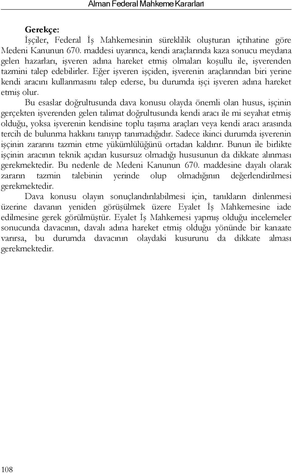 Eğer işveren işçiden, işverenin araçlarından biri yerine kendi aracını kullanmasını talep ederse, bu durumda işçi işveren adına hareket etmiş olur.